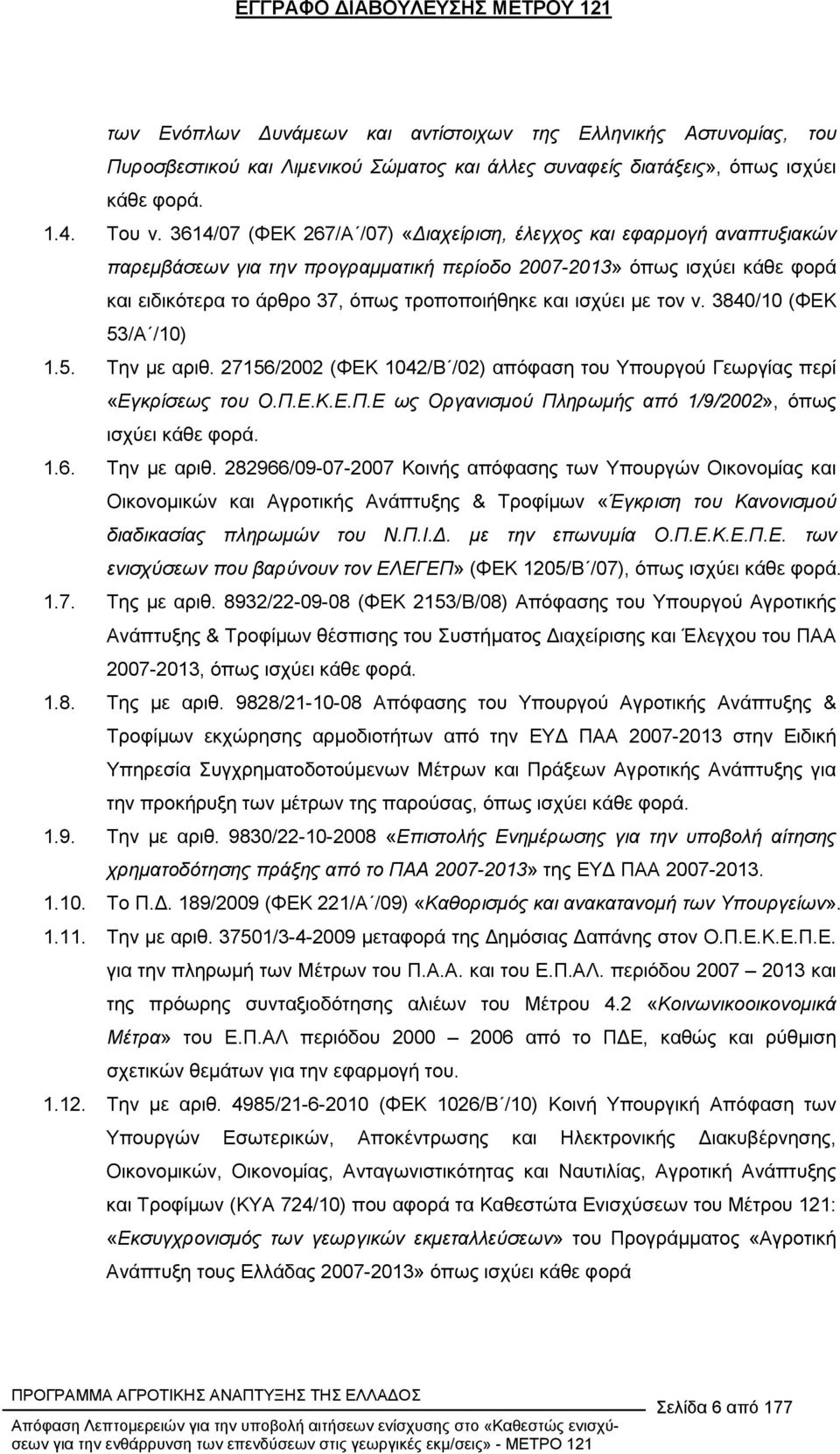 ισχύει µε τον ν. 3840/10 (ΦΕΚ 53/Α /10) 1.5. Την µε αριθ. 27156/2002 (ΦΕΚ 1042/Β /02) απόφαση του Υπουργού Γεωργίας περί «Εγκρίσεως του Ο.Π.