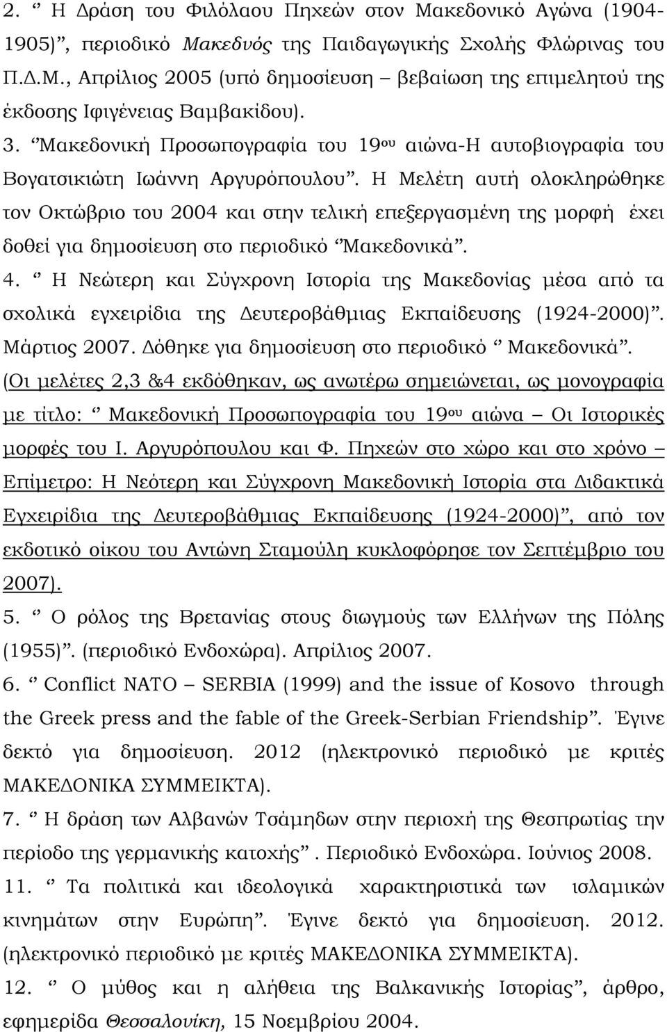 Η Μελέτη αυτή ολοκληρώθηκε τον Οκτώβριο του 2004 και στην τελική επεξεργασμένη της μορφή έχει δοθεί για δημοσίευση στο περιοδικό Μακεδονικά. 4.