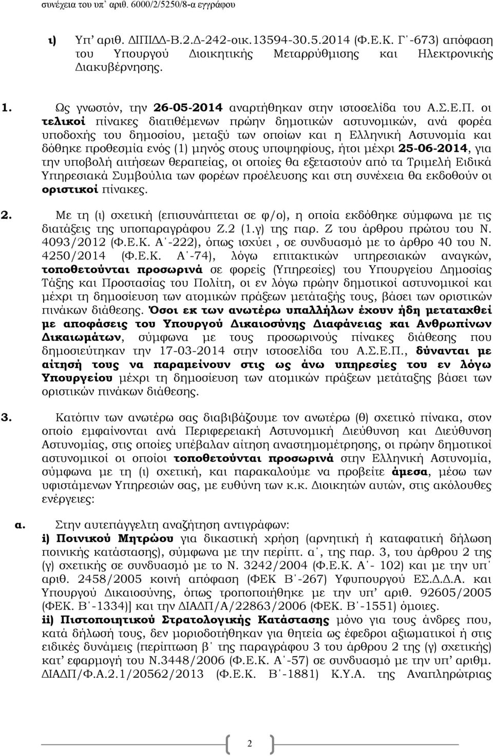 οι τελικοί πίνακες διατιθέμενων πρώην δημοτικών αστυνομικών, ανά φορέα υποδοχής του δημοσίου, μεταξύ των οποίων και η Ελληνική Αστυνομία και δόθηκε προθεσμία ενός (1) μηνός στους υποψηφίους, ήτοι