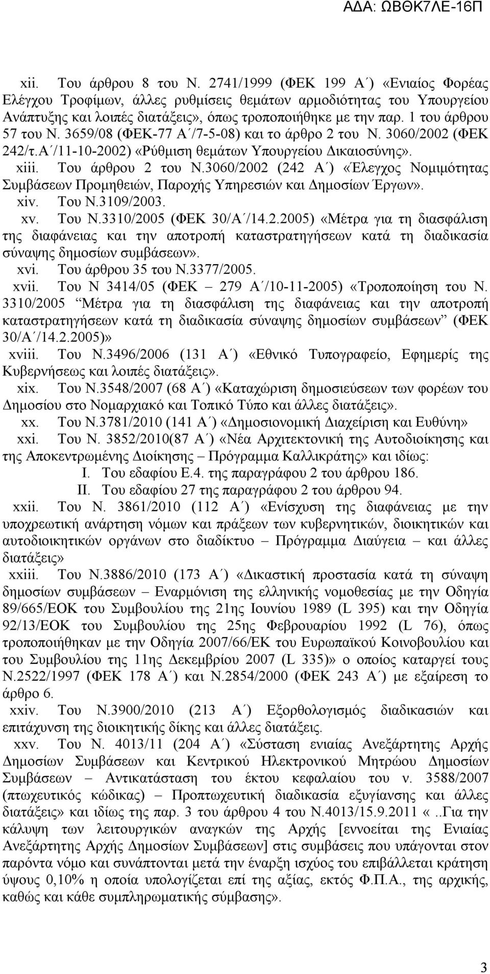 3060/2002 (242 Α ) «Έλεγχος Νομιμότητας Συμβάσεων Προμηθειών, Παροχής Υπηρεσιών και Δημοσίων Έργων». xiv. Του Ν.3109/2003. xv. Του Ν.3310/2005 (ΦΕΚ 30/Α /14.2.2005) «Μέτρα για τη διασφάλιση της διαφάνειας και την αποτροπή καταστρατηγήσεων κατά τη διαδικασία σύναψης δημοσίων συμβάσεων».