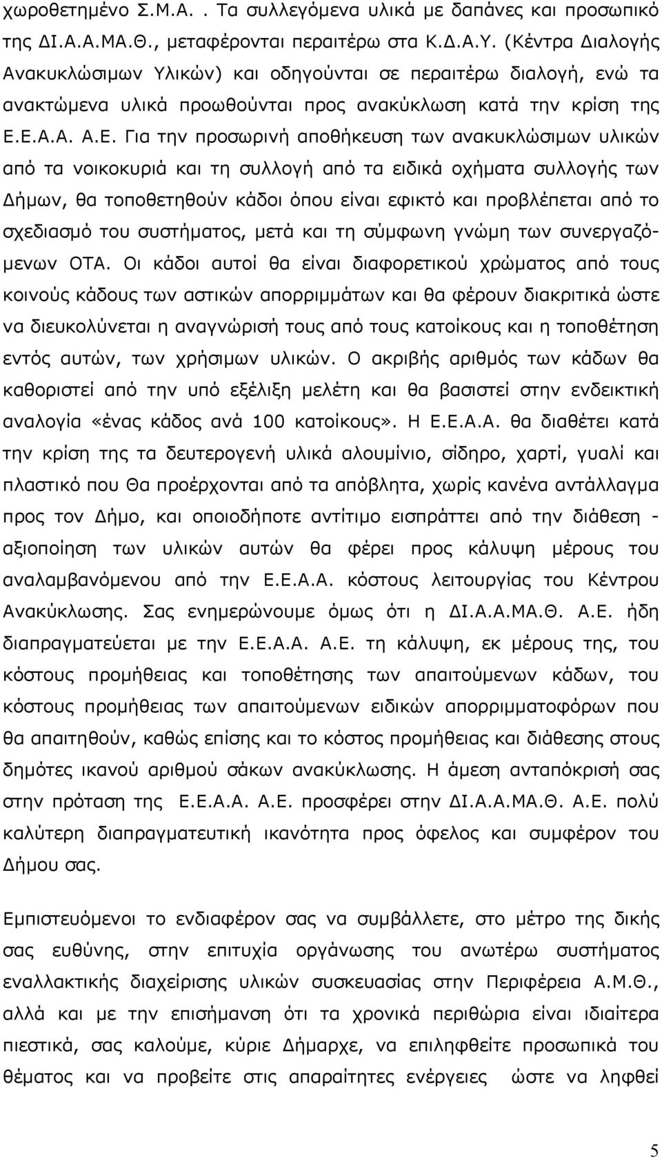 Ε.Α.Α. Α.Ε. Για την προσωρινή αποθήκευση των ανακυκλώσιμων υλικών από τα νοικοκυριά και τη συλλογή από τα ειδικά οχήματα συλλογής των Δήμων, θα τοποθετηθούν κάδοι όπου είναι εφικτό και προβλέπεται