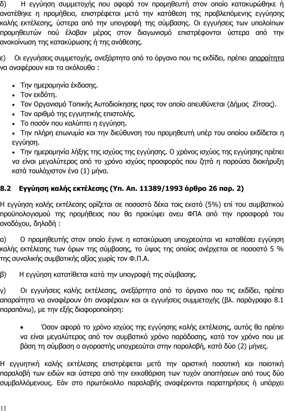 ε) Οι εγγυήσεις συμμετοχής, ανεξάρτητα από το όργανο που τις εκδίδει, πρέπει απαραίτητα να αναφέρουν και τα ακόλουθα : Την ημερομηνία έκδοσης. Τον εκδότη.