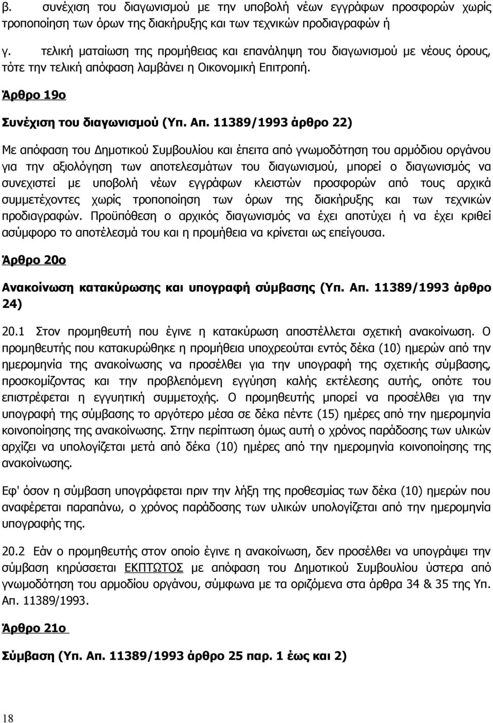 11389/1993 άρθρο 22) Με απόφαση του Δημοτικού Συμβουλίου και έπειτα από γνωμοδότηση του αρμόδιου οργάνου για την αξιολόγηση των αποτελεσμάτων του διαγωνισμού, μπορεί ο διαγωνισμός να συνεχιστεί με
