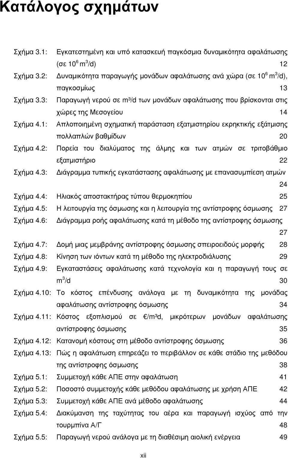 1: Απλοποιηµένη σχηµατική παράσταση εξατµιστηρίου εκρηκτικής εξάτµισης πολλαπλών βαθµίδων 20 Σχήµα 4.2: Πορεία του διαλύµατος της άλµης και των ατµών σε τριτοβάθµιο εξατµιστήριο 22 Σχήµα 4.