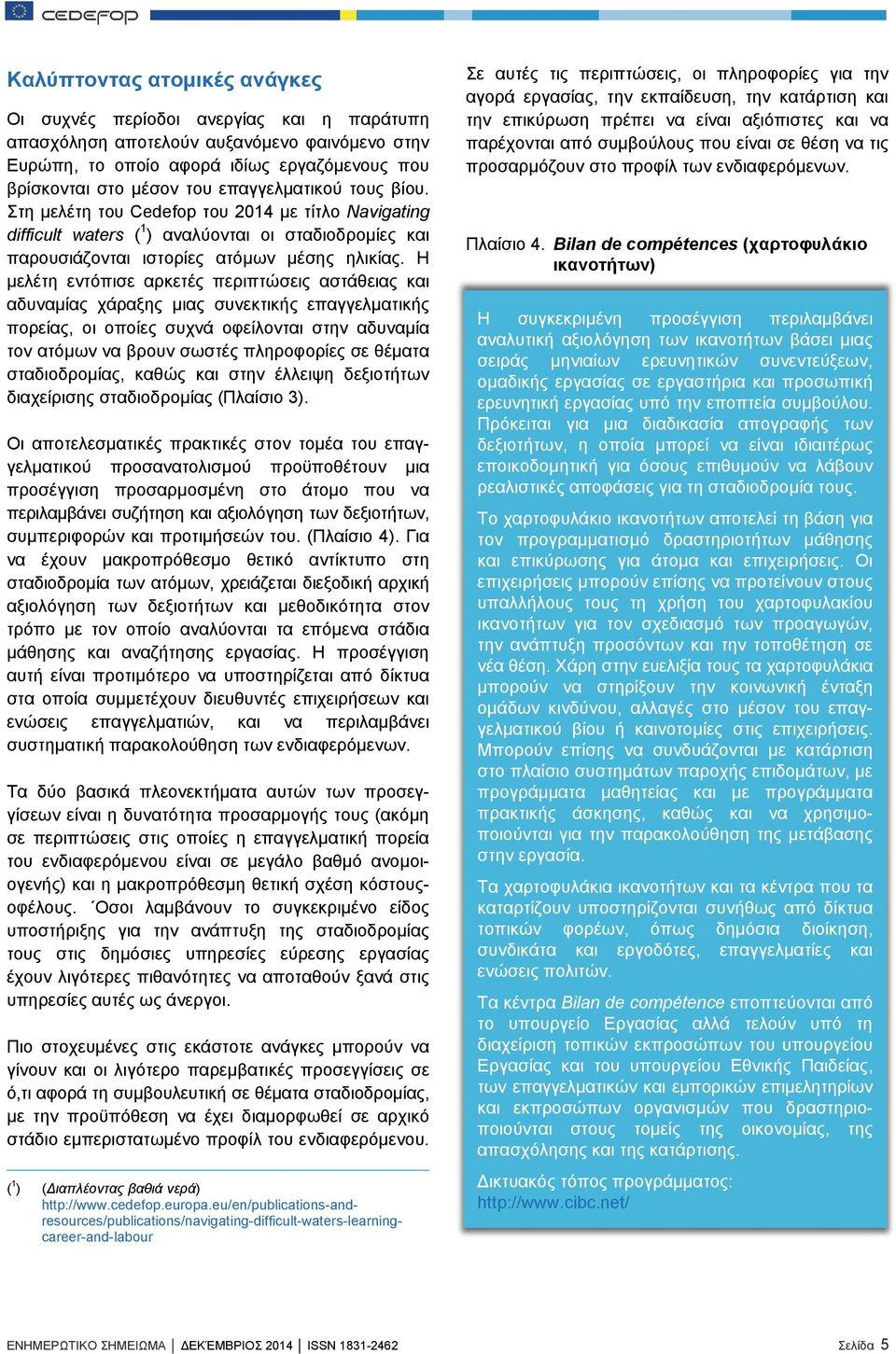 Η μελέτη εντόπισε αρκετές περιπτώσεις αστάθειας και αδυναμίας χάραξης μιας συνεκτικής επαγγελματικής πορείας, οι οποίες συχνά οφείλονται στην αδυναμία τον ατόμων να βρουν σωστές πληροφορίες σε θέματα