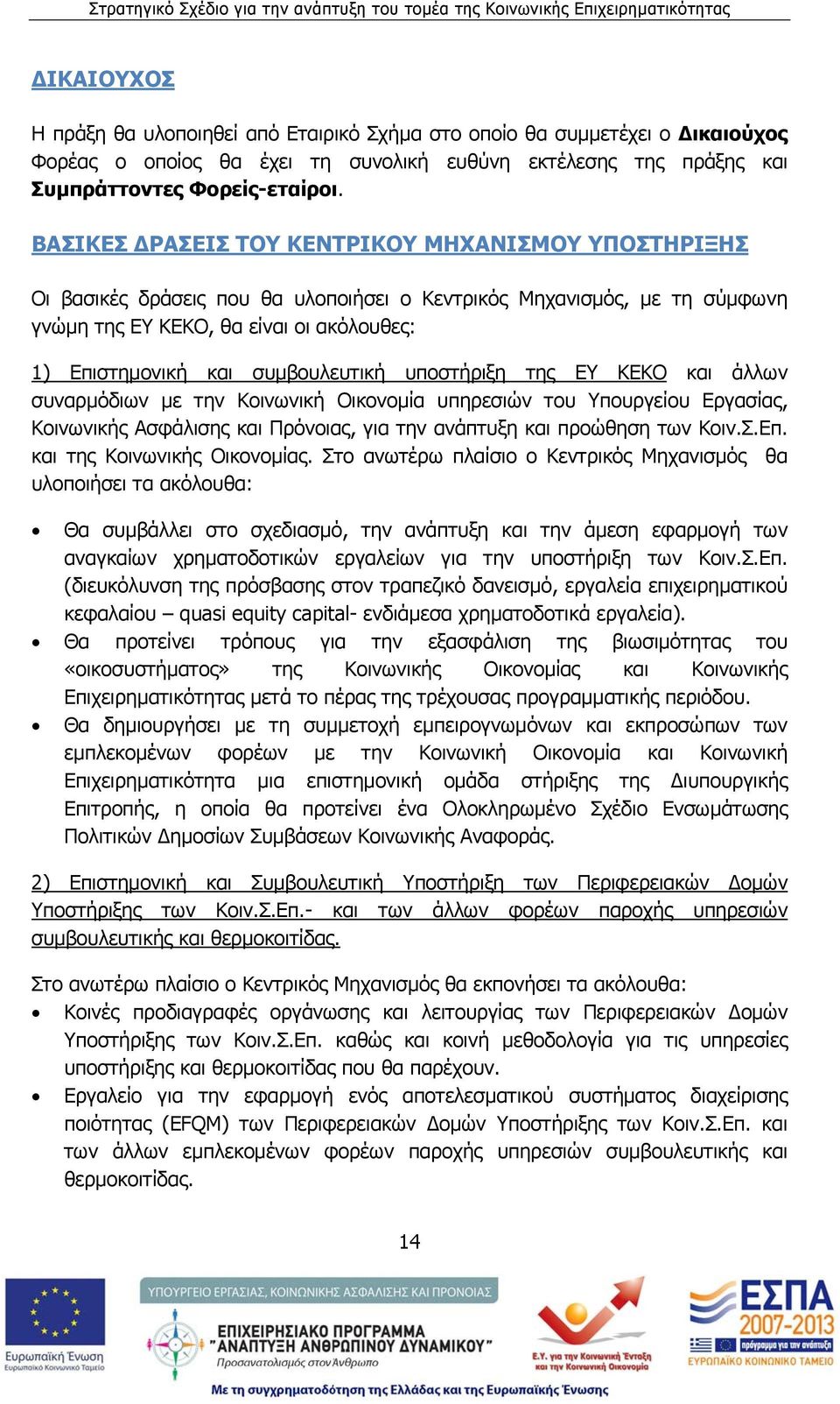 συμβουλευτική υποστήριξη της ΕΥ ΚΕΚΟ και άλλων συναρμόδιων με την Κοινωνική Οικονομία υπηρεσιών του Υπουργείου Εργασίας, Κοινωνικής Ασφάλισης και Πρόνοιας, για την ανάπτυξη και προώθηση των Κοιν.Σ.Eπ.