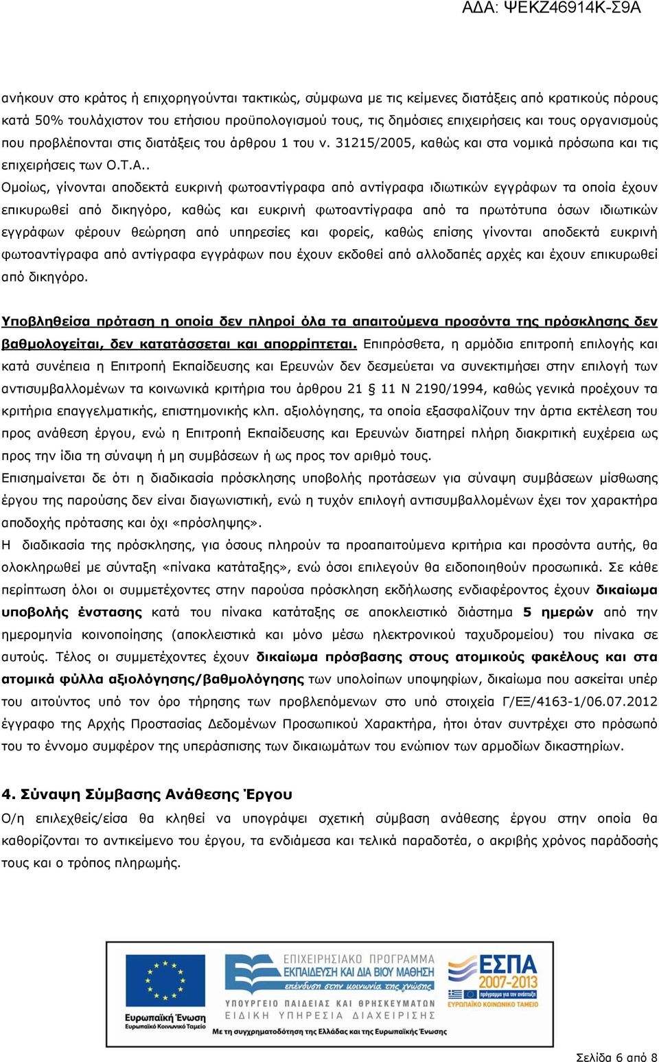 . Οµοίως, γίνονται αποδεκτά ευκρινή φωτοαντίγραφα από αντίγραφα ιδιωτικών εγγράφων τα οποία έχουν επικυρωθεί από δικηγόρο, καθώς και ευκρινή φωτοαντίγραφα από τα πρωτότυπα όσων ιδιωτικών εγγράφων