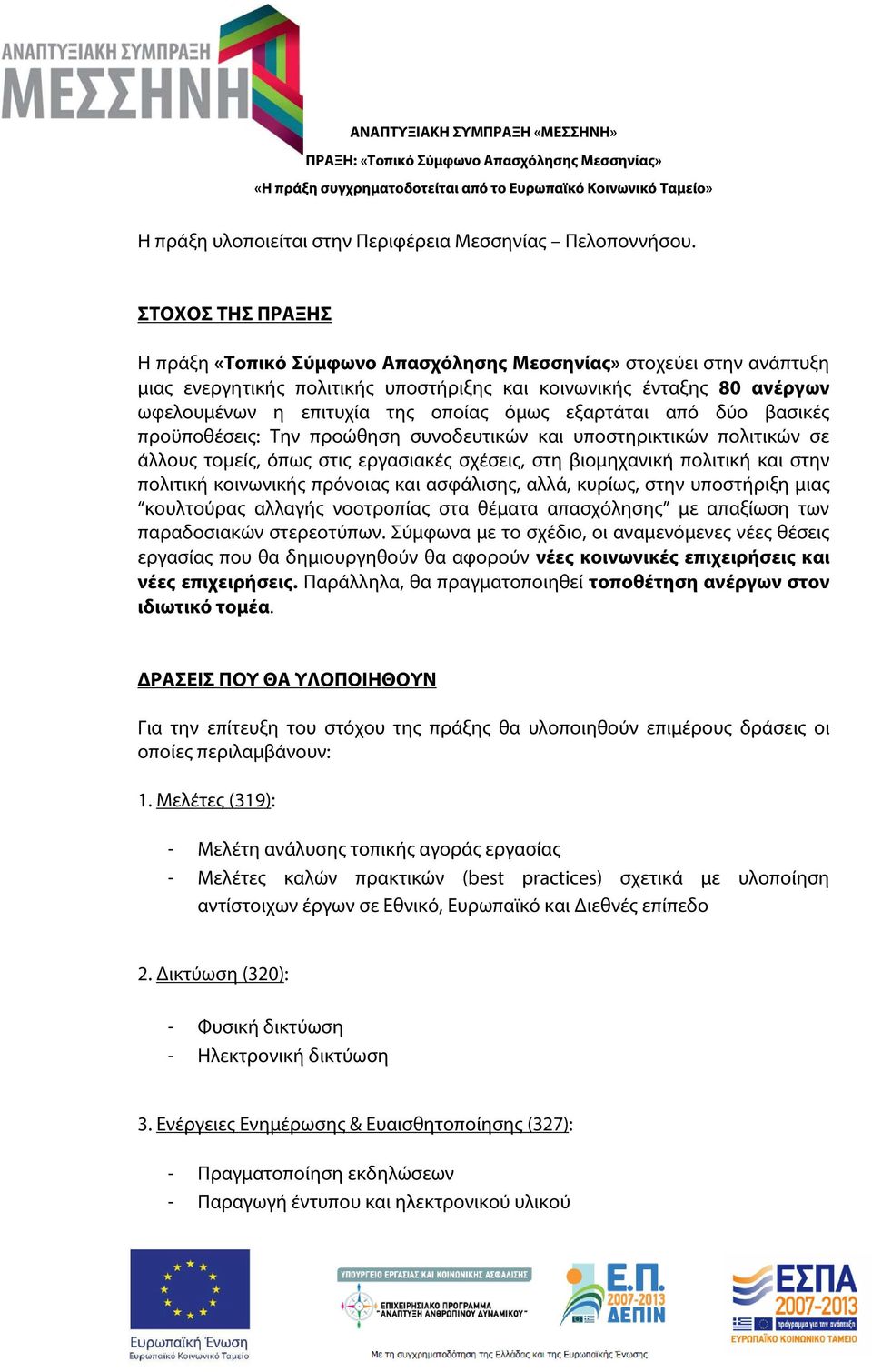 εξαρτάται από δύο βασικές προϋποθέσεις: Την προώθηση συνοδευτικών και υποστηρικτικών πολιτικών σε άλλους τομείς, όπως στις εργασιακές σχέσεις, στη βιομηχανική πολιτική και στην πολιτική κοινωνικής