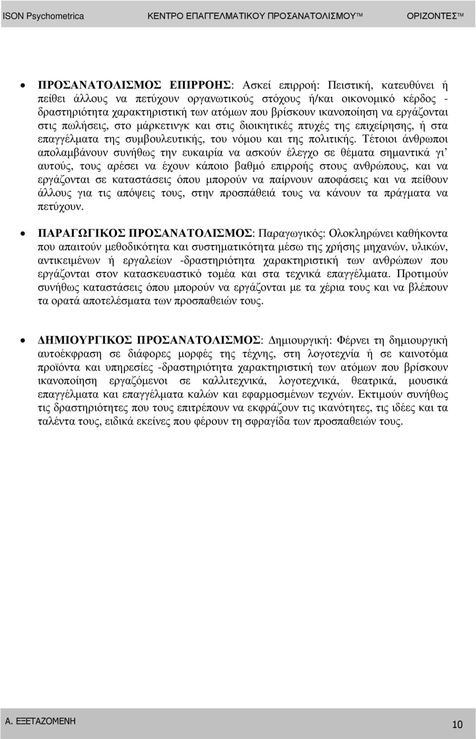 Τέτοιοι άνθρωποι απολαµβάνουν συνήθως την ευκαιρία να ασκούν έλεγχο σε θέµατα σηµαντικά γι αυτούς, τους αρέσει να έχουν κάποιο βαθµό επιρροής στους ανθρώπους, και να εργάζονται σε καταστάσεις όπου