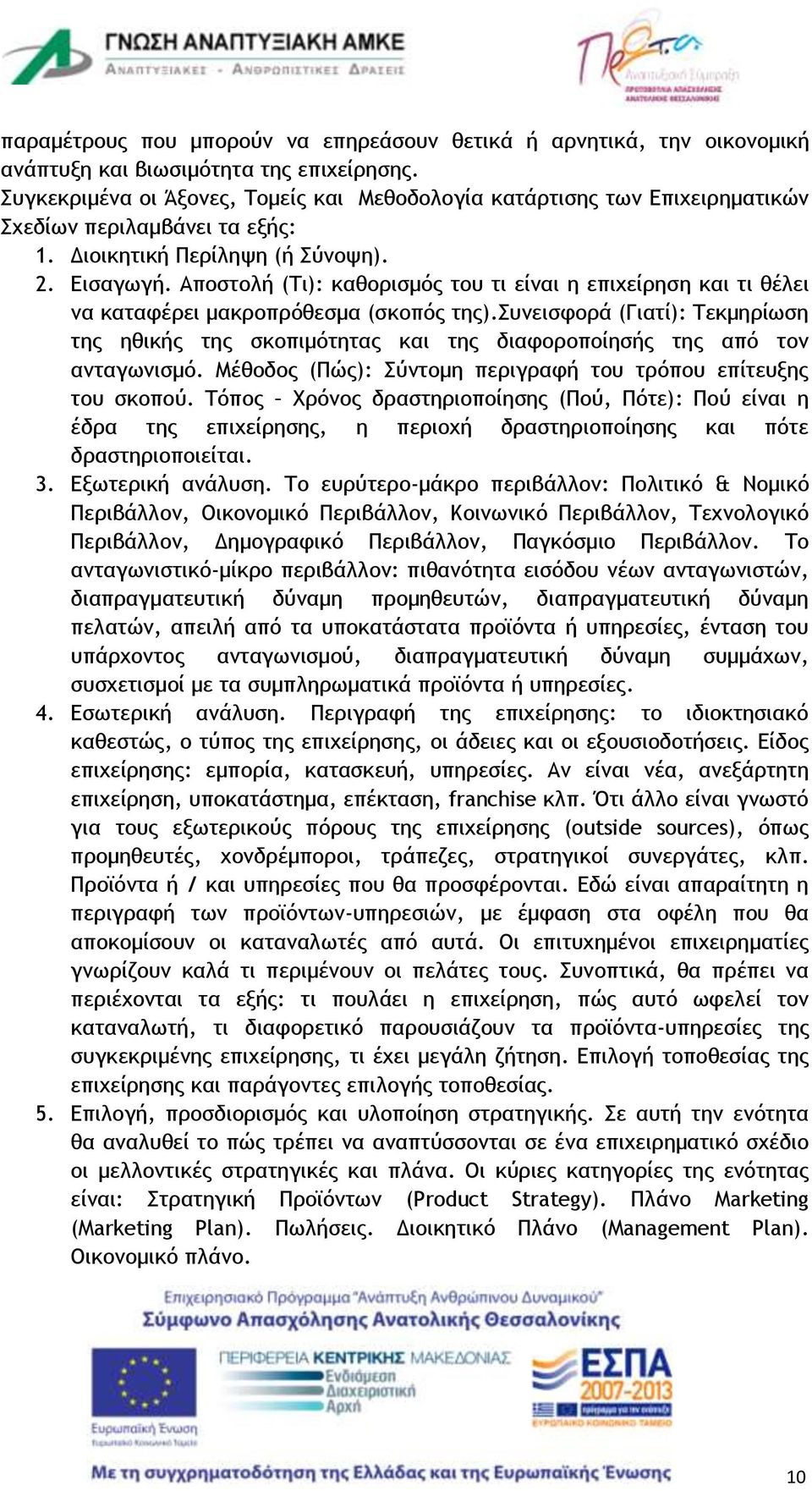 Αποστολή (Τι): καθορισμός του τι είναι η επιχείρηση και τι θέλει να καταφέρει μακροπρόθεσμα (σκοπός της).