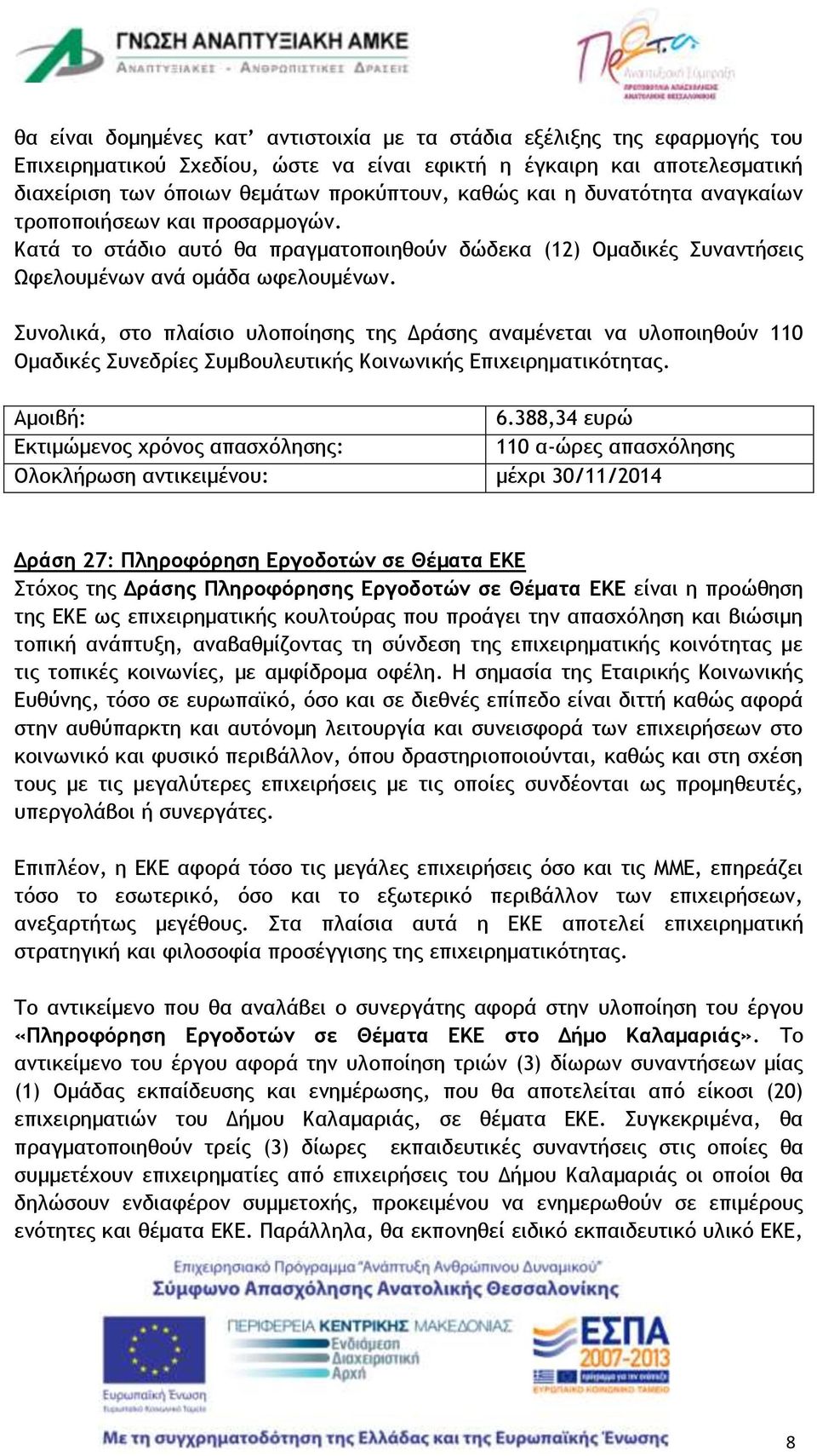 Συνολικά, στο πλαίσιο υλοποίησης της Δράσης αναμένεται να υλοποιηθούν 110 Ομαδικές Συνεδρίες Συμβουλευτικής Κοινωνικής Επιχειρηματικότητας. Αμοιβή: 6.