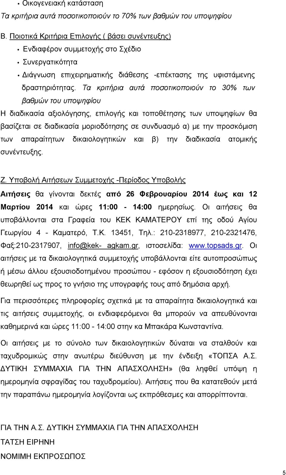 Τα κριτήρια αυτά ποσοτικοποιούν το 30% των βαθμών του υποψηφίου Η διαδικασία αξιολόγησης, επιλογής και τοποθέτησης των υποψηφίων θα βασίζεται σε διαδικασία μοριοδότησης σε συνδυασμό α) με την