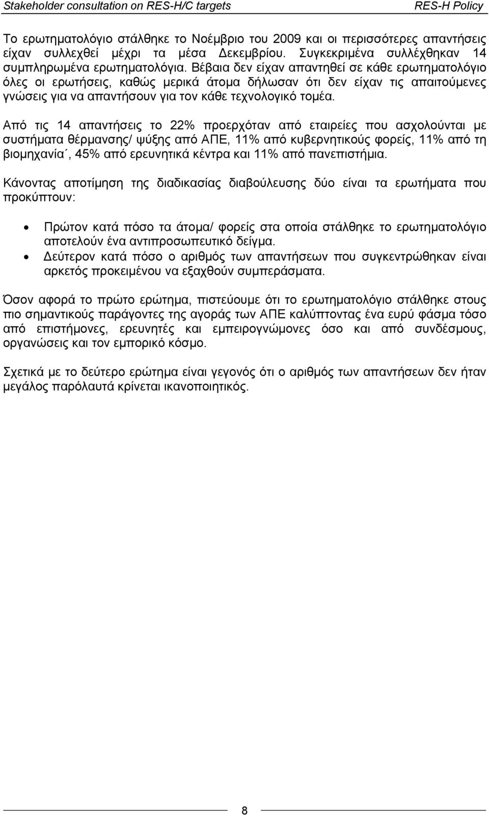 Βέβαια δεν είχαν απαντηθεί σε κάθε ερωτηματολόγιο όλες οι ερωτήσεις, καθώς μερικά άτομα δήλωσαν ότι δεν είχαν τις απαιτούμενες γνώσεις για να απαντήσουν για τον κάθε τεχνολογικό τομέα.