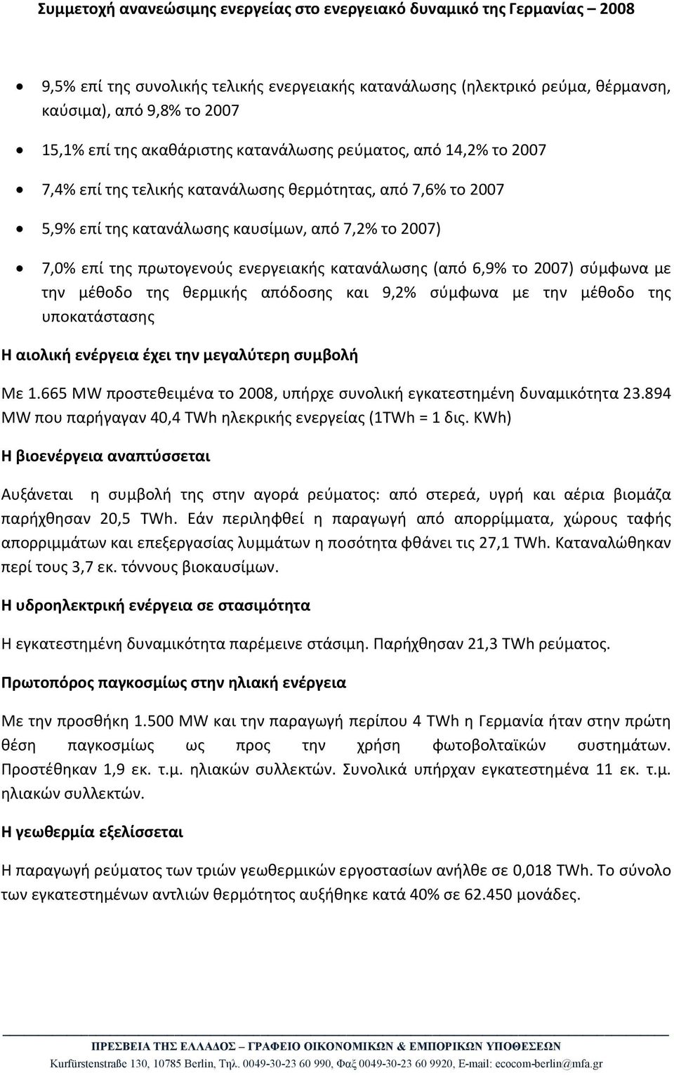 της θερμικής απόδοσης και 9,2% σύμφωνα με την μέθοδο της υποκατάστασης Η αιολική ενέργεια έχει την μεγαλύτερη συμβολή Με 1.665 ΜW προστεθειμένα το 2008, υπήρχε συνολική εγκατεστημένη δυναμικότητα 23.