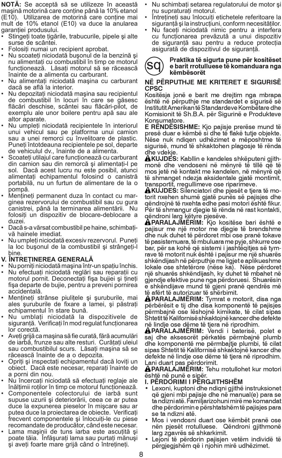 Folosiţi numai un recipient aprobat. Nu scoateţi niciodată buşonul de la benzină şi nu alimentaţi cu combustibil în timp ce motorul funcţionează.