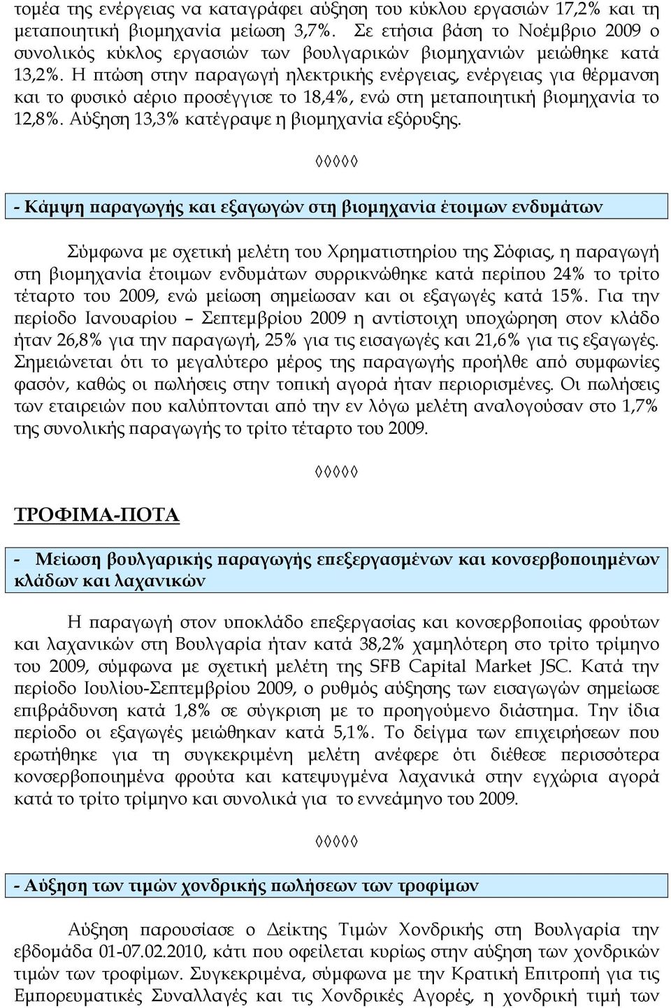 Η πτώση στην παραγωγή ηλεκτρικής ενέργειας, ενέργειας για θέρμανση και το φυσικό αέριο προσέγγισε το 18,4%, ενώ στη μεταποιητική βιομηχανία το 12,8%. Αύξηση 13,3% κατέγραψε η βιομηχανία εξόρυξης.