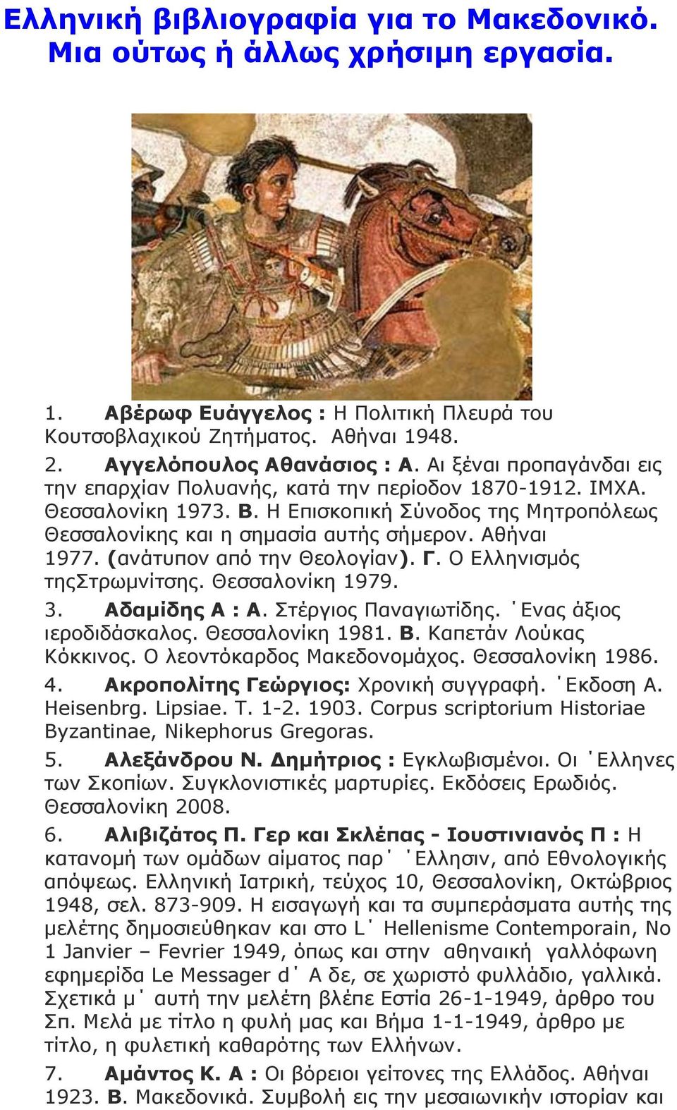 (αλάηππνλ από ηελ Θενινγίαλ). Γ. Ο Διιεληζκόο ηεοηξσκλίηζεο. Θεζζαινλίθε 1979. 3. Αδακίδεο Α : Α. ηέξγηνο Παλαγησηίδεο. Δλαο άμηνο ηεξνδηδάζθαινο. Θεζζαινλίθε 1981. Β. Θαπεηάλ Ινύθαο Θόθθηλνο.