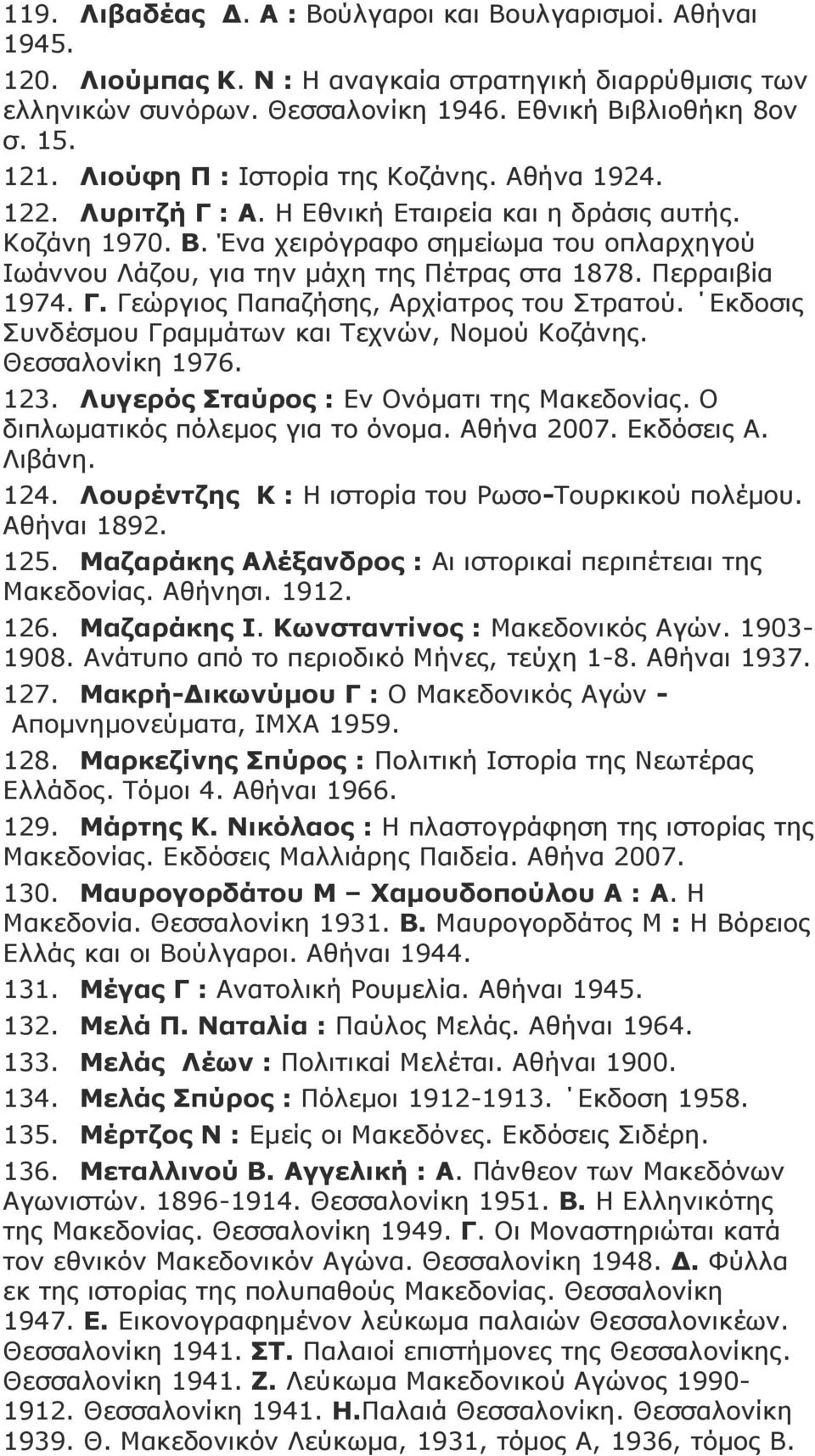 Έλα ρεηξόγξαθν ζεκείσκα ηνπ νπιαξρεγνύ Ησάλλνπ Ιάδνπ, γηα ηελ κάρε ηεο Πέηξαο ζηα 1878. Πεξξαηβία 1974. Γ. Γεώξγηνο Παπαδήζεο, Αξρίαηξνο ηνπ ηξαηνύ.