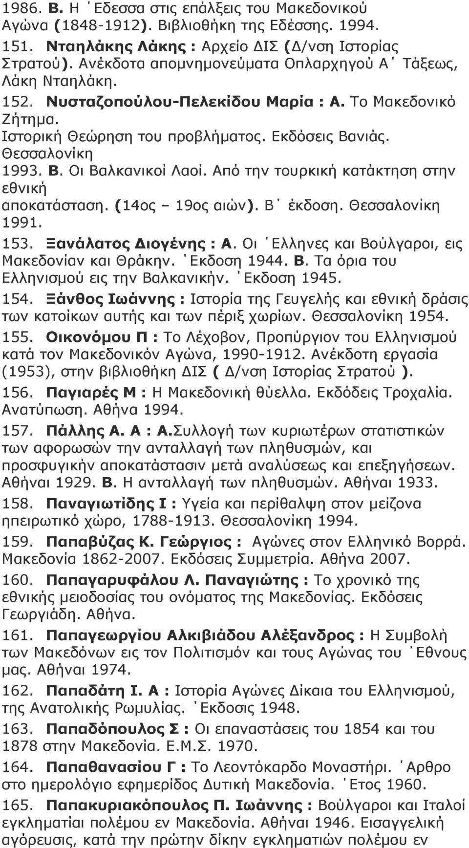 Από ηελ ηνπξθηθή θαηάθηεζε ζηελ εζληθή απνθαηάζηαζε. (14νο 19νο αηώλ). Β έθδνζε. Θεζζαινλίθε 1991. 153. Μαλάιαηνο Γηνγέλεο : Α. Οη Διιελεο θαη Βνύιγαξνη, εηο Καθεδνλίαλ θαη Θξάθελ. Δθδνζε 1944. Β. Σα όξηα ηνπ Διιεληζκνύ εηο ηελ Βαιθαληθήλ.