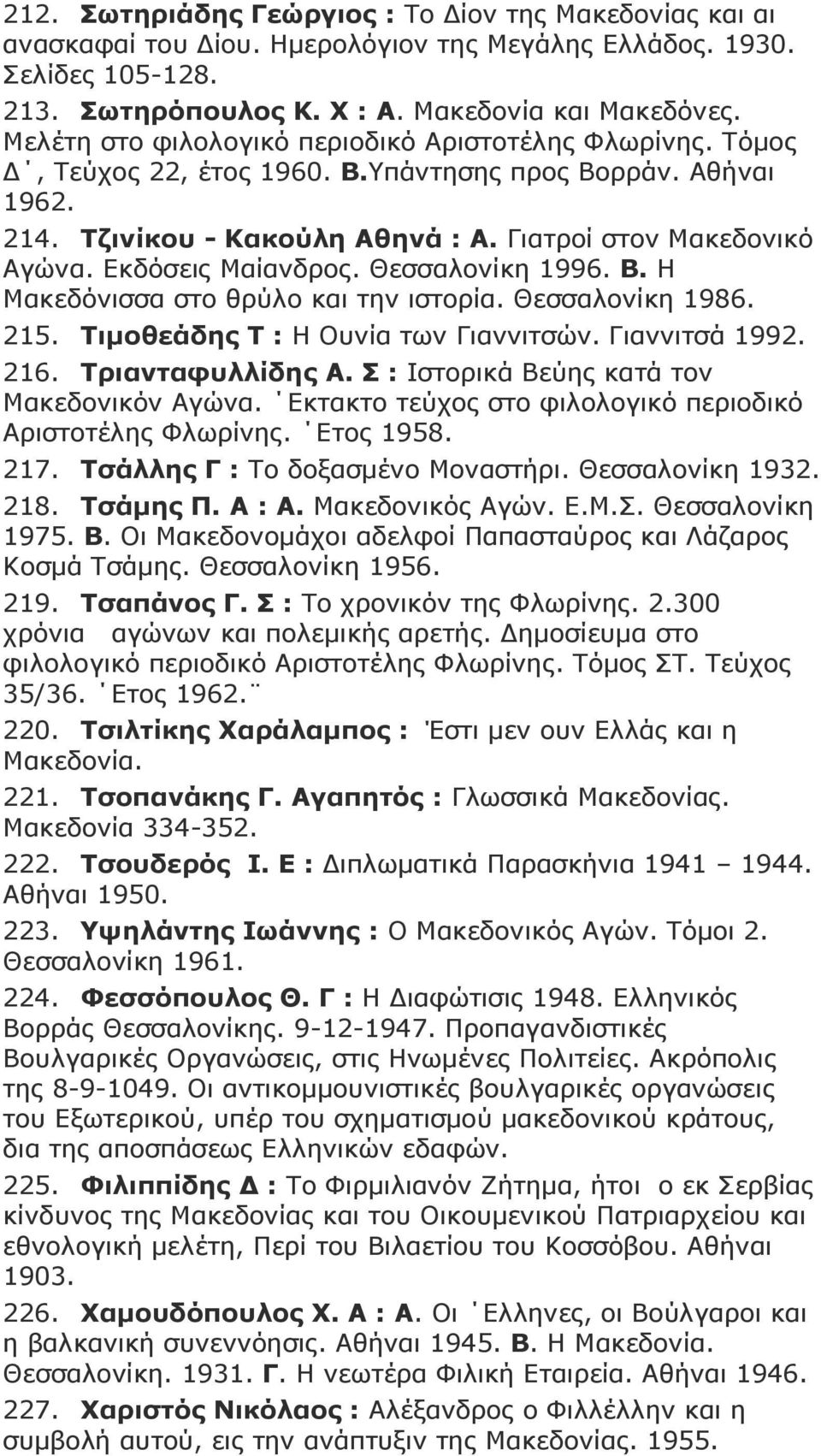 Δθδόζεηο Καίαλδξνο. Θεζζαινλίθε 1996. Β. Ζ Καθεδόληζζα ζην ζξύιν θαη ηελ ηζηνξία. Θεζζαινλίθε 1986. 215. Ρηκνζεάδεο Ρ : Ζ Οπλία ησλ Γηαλληηζώλ. Γηαλληηζά 1992. 216. Ρξηαληαθπιιίδεο Α.