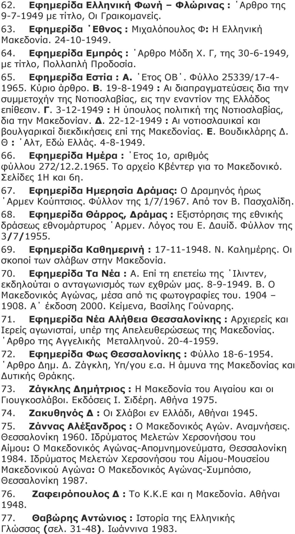 19-8-1949 : Αη δηαπξαγκαηεύζεηο δηα ηελ ζπκκεηνρήλ ηεο Λνηηνζιαβίαο, εηο ηελ ελαληίνλ ηεο Διιάδνο επίζεζηλ. Γ. 3-12-1949 : Ζ ύπνπινο πνιηηηθή ηεο Λνηηνζιαβίαο, δηα ηελ Καθεδνλίαλ. Γ. 22-12-1949 : Αη λνηηνζιαπηθαί θαη βνπιγαξηθαί δηεθδηθήζεηο επί ηεο Καθεδνλίαο.