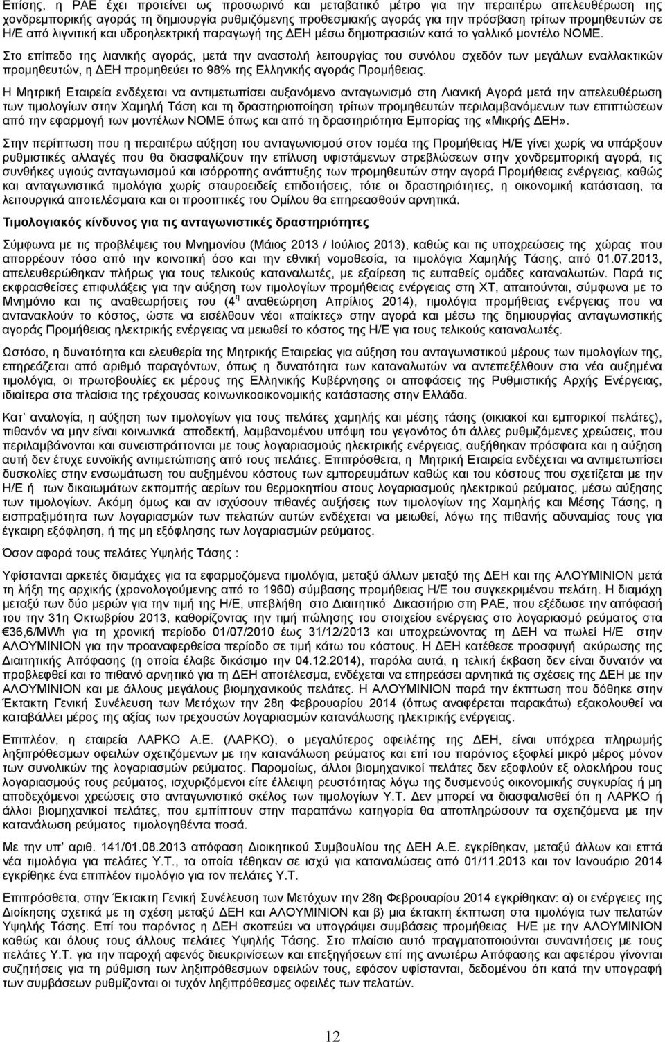 Στο επίπεδο της λιανικής αγοράς, μετά την αναστολή λειτουργίας του συνόλου σχεδόν των μεγάλων εναλλακτικών προμηθευτών, η ΔΕΗ προμηθεύει το 98% της Ελληνικής αγοράς Προμήθειας.