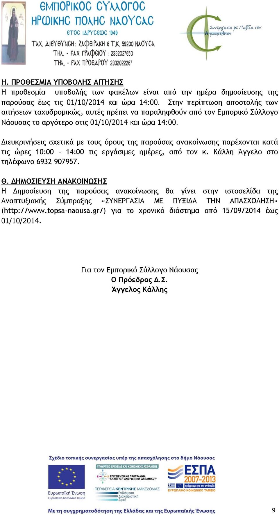 Διευκρινήσεις σχετικά με τους όρους της παρούσας ανακοίνωσης παρέχονται κατά τις ώρες 10:00 14:00 τις εργάσιμες ημέρες, από τον κ. Κάλλη Άγγελο στο τηλέφωνο 6932 907957. Θ.