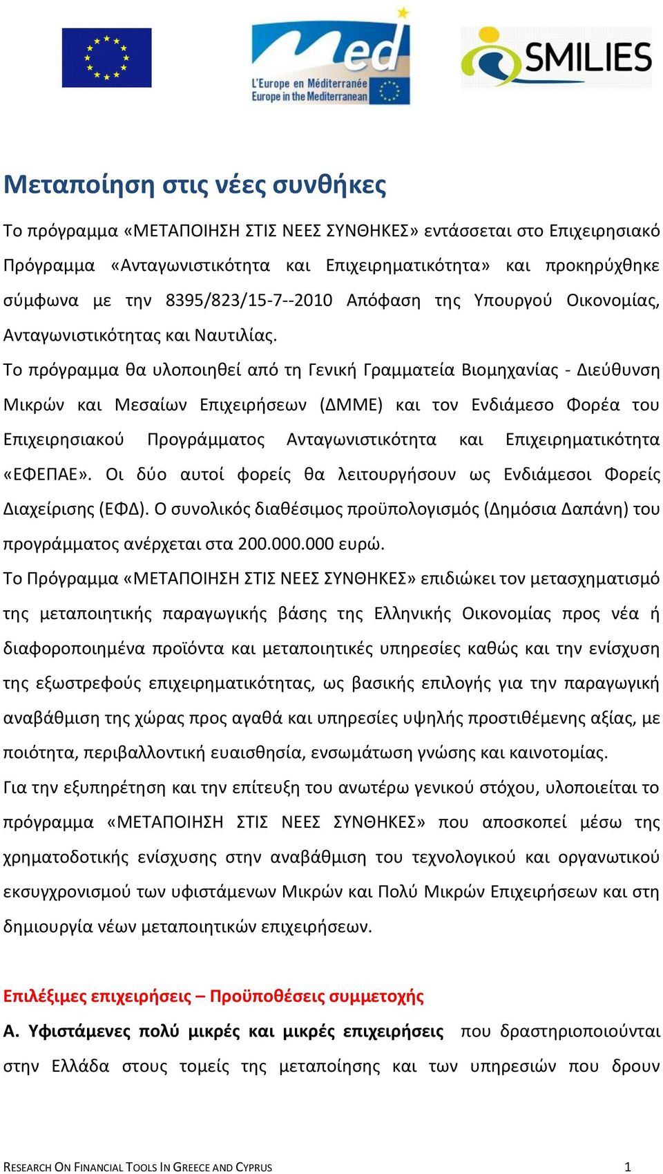 Το πρόγραμμα κα υλοποιθκεί από τθ Γενικι Γραμματεία Βιομθχανίασ - Διεφκυνςθ Μικρϊν και Μεςαίων Επιχειριςεων (ΔΜΜΕ) και τον Ενδιάμεςο Φορζα του Επιχειρθςιακοφ Ρρογράμματοσ Ανταγωνιςτικότθτα και