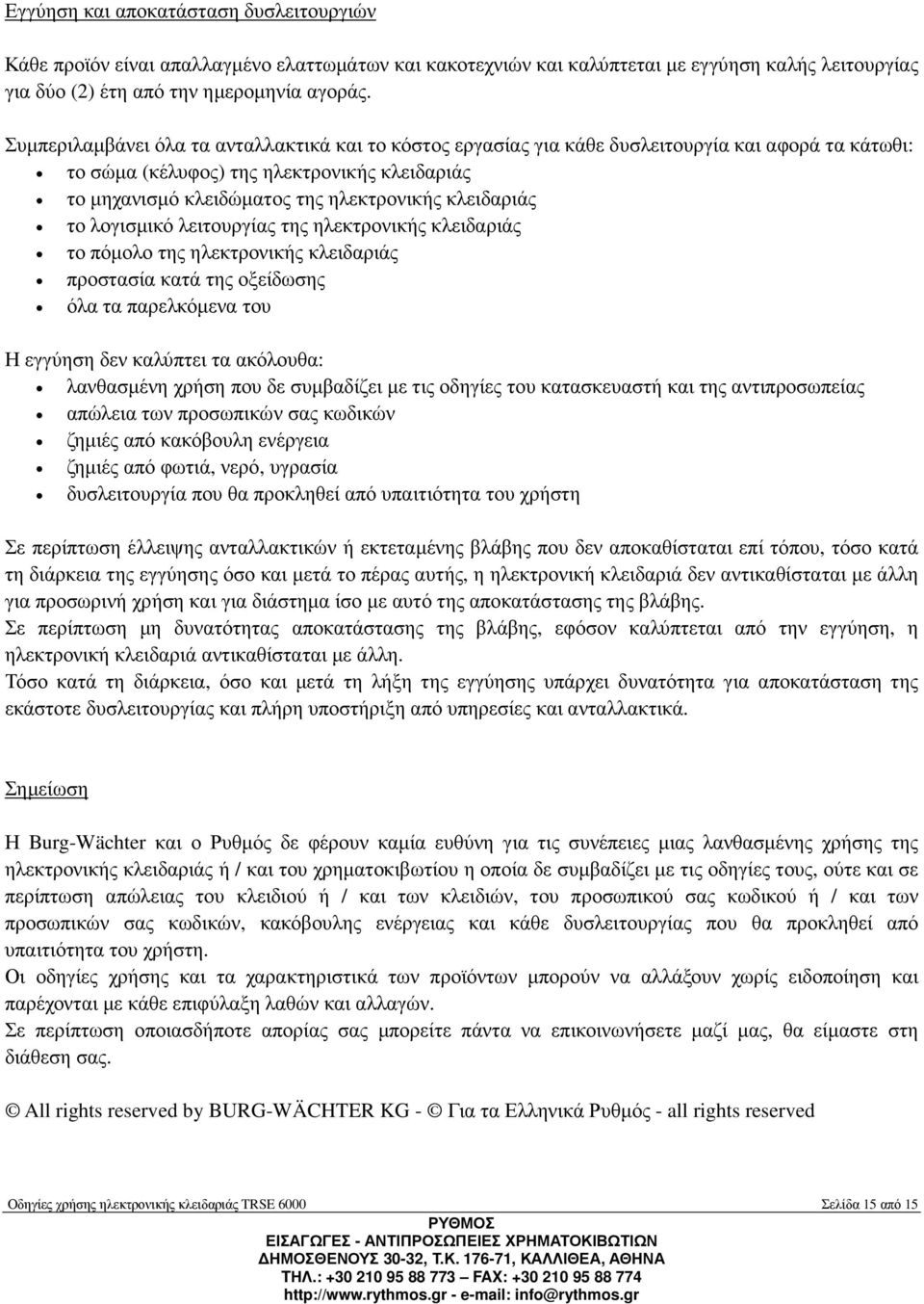 κλειδαριάς το λογισµικό λειτουργίας της ηλεκτρονικής κλειδαριάς το πόµολο της ηλεκτρονικής κλειδαριάς προστασία κατά της οξείδωσης όλα τα παρελκόµενα του Η εγγύηση δεν καλύπτει τα ακόλουθα: