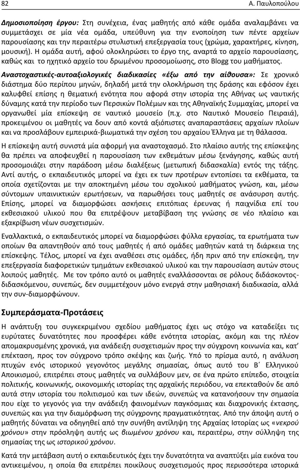 Η ομάδα αυτή, αφού ολοκληρώσει το έργο της, αναρτά το αρχείο παρουσίασης, καθώς και το ηχητικό αρχείο του δρωμένου προσομοίωσης, στο Blogg του μαθήματος.