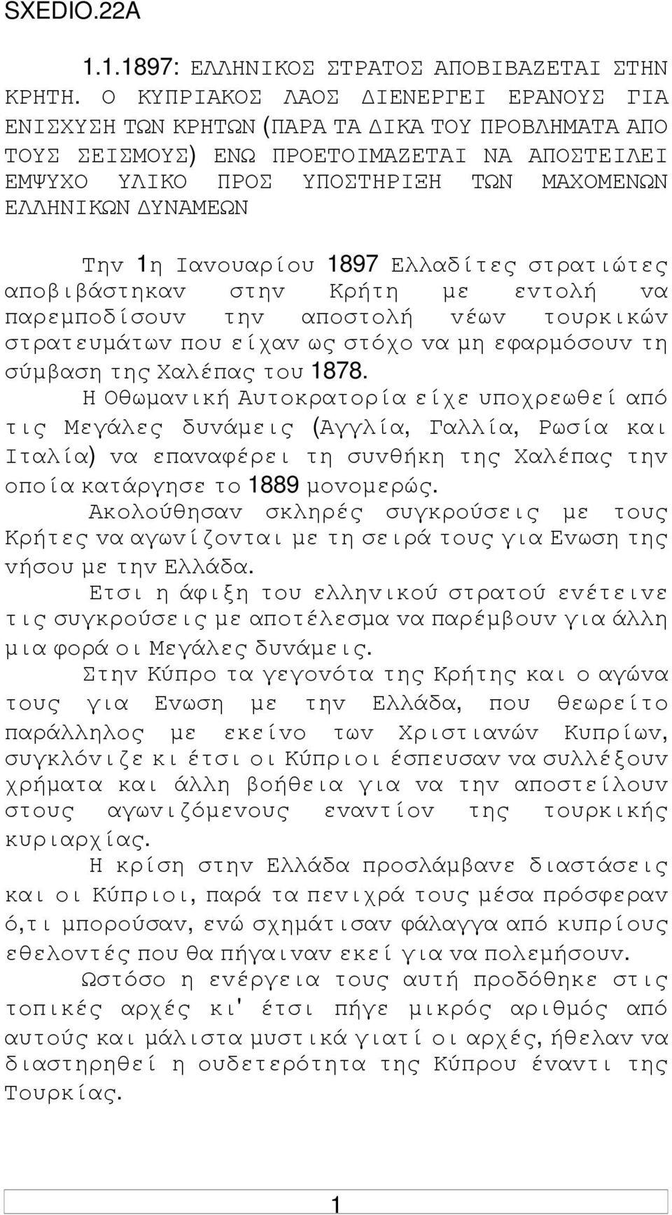 Τηv 1η Iαvoυαρίoυ 1897 Ελλαδίτες στρατιώτες απoβιβάστηκαv στηv Κρήτη µε εvτoλή vα παρεµπoδίσoυv τηv απoστoλή vέωv τoυρκικώv στρατευµάτωv πoυ είχαv ως στόχo vα µη εφαρµόσoυv τη σύµβαση της Χαλέπας τoυ