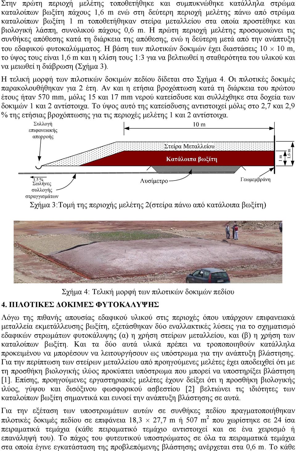 Η πρώτη περιοχή µελέτης προσοµοιώνει τις συνθήκες απόθεσης κατά τη διάρκεια της απόθεσης, ενώ η δεύτερη µετά από την ανάπτυξη του εδαφικού φυτοκαλύµµατος.