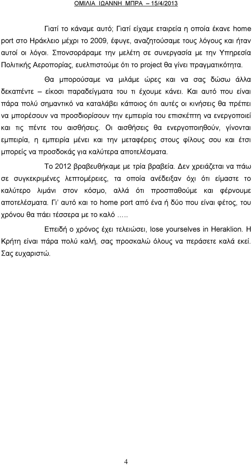 Θα μπορούσαμε να μιλάμε ώρες και να σας δώσω άλλα δεκαπέντε είκοσι παραδείγματα του τι έχουμε κάνει.