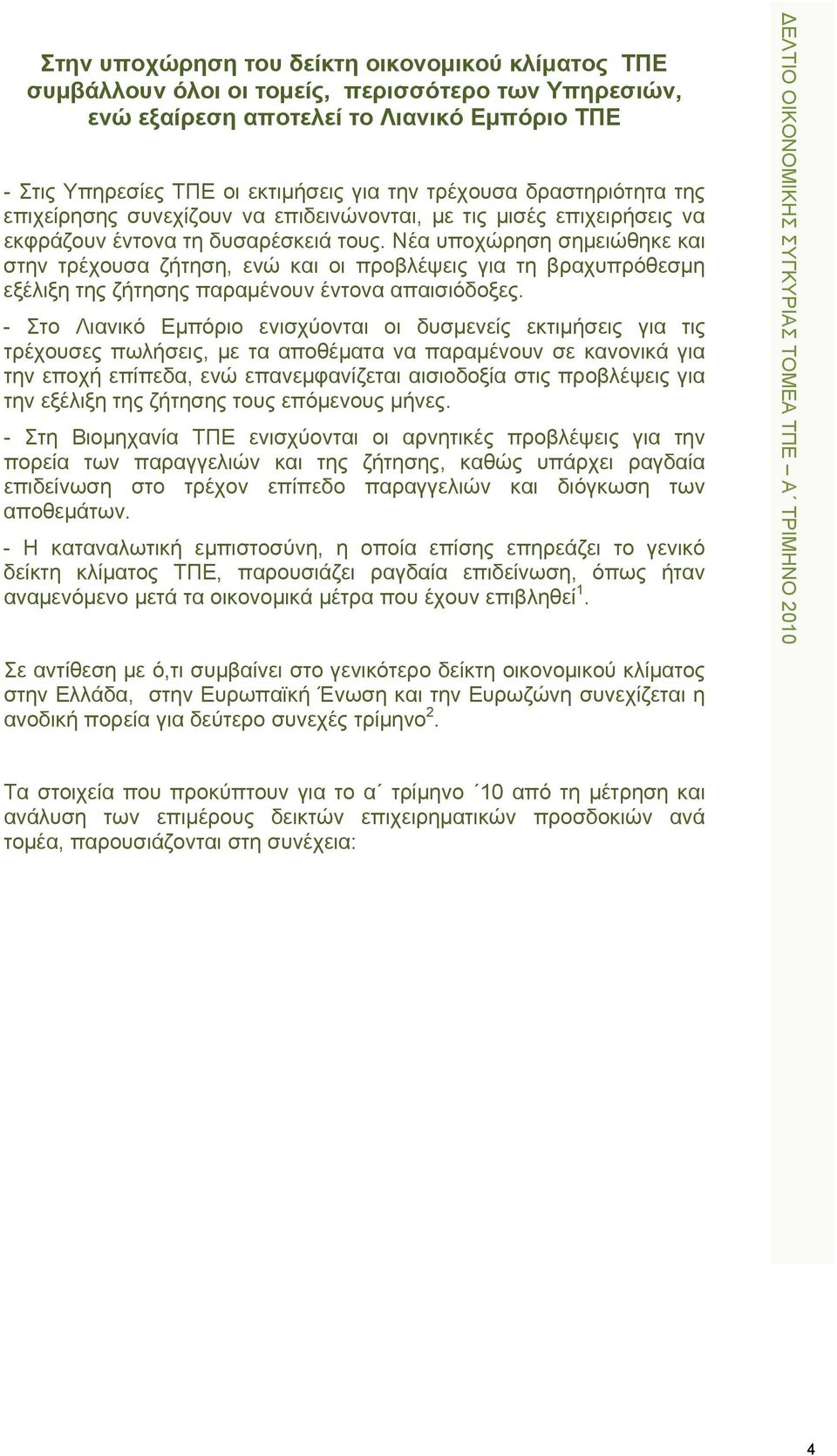 Νέα υποχώρηση σημειώθηκε και στην τρέχουσα ζήτηση, ενώ και οι προβλέψεις για τη βραχυπρόθεσμη εξέλιξη της ζήτησης παραμένουν έντονα απαισιόδοξες.