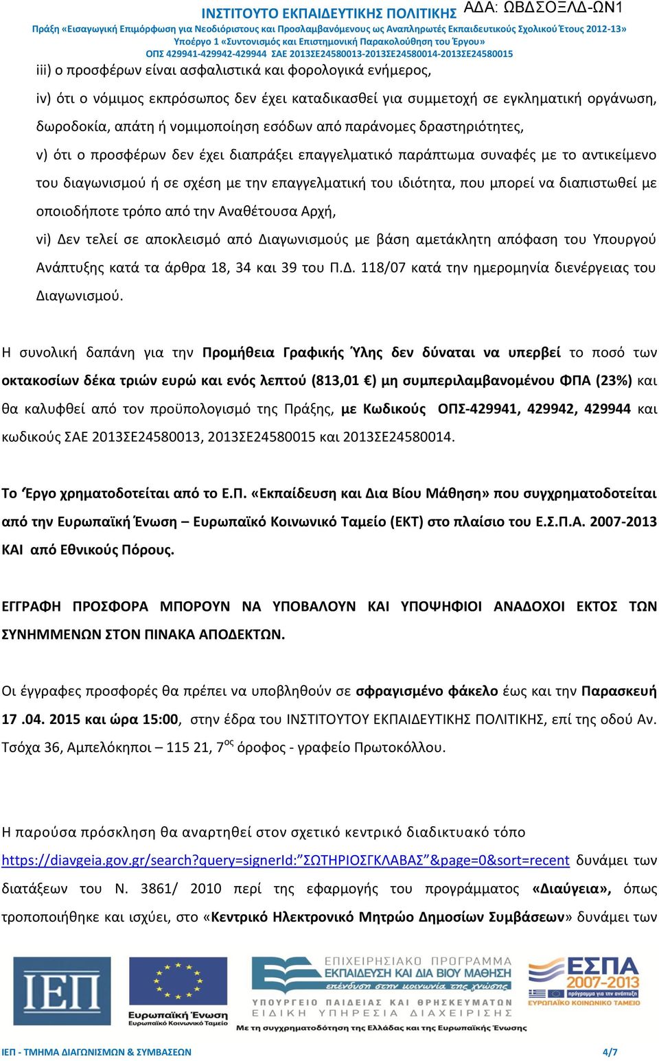 διαπιστωθεί με οποιοδήποτε τρόπο από την Αναθέτουσα Αρχή, vi) Δεν τελεί σε αποκλεισμό από Διαγωνισμούς με βάση αμετάκλητη απόφαση του Υπουργού Ανάπτυξης κατά τα άρθρα 18, 34 και 39 του Π.Δ. 118/07 κατά την ημερομηνία διενέργειας του Διαγωνισμού.