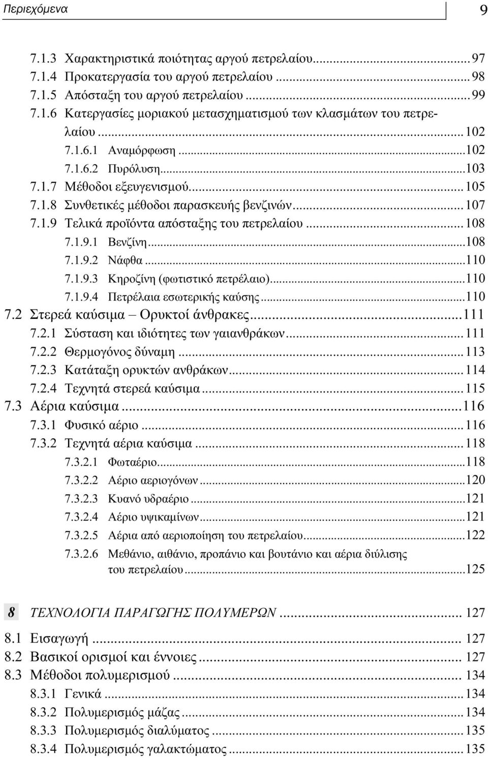 ..108 7.1.9.2 Νάφθα...110 7.1.9.3 Κηροζίνη (φωτιστικό πετρέλαιο)...110 7.1.9.4 Πετρέλαια εσωτερικής καύσης...110 7.2 Στερεά καύσιμα Ορυκτοί άνθρακες...111 7.2.1 Σύσταση και ιδιότητες των γαιανθράκων.