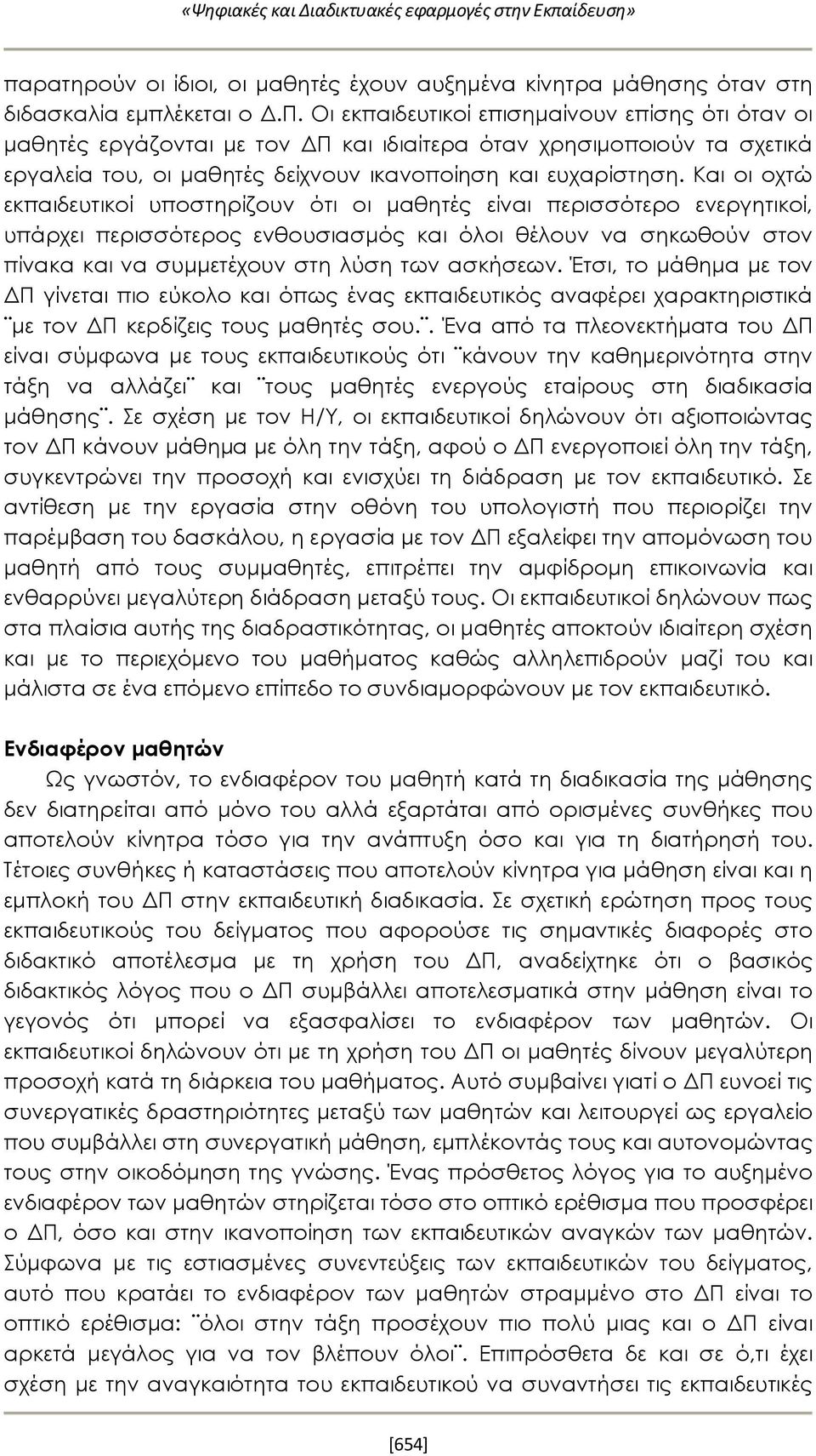 Και οι οχτώ εκπαιδευτικοί υποστηρίζουν ότι οι μαθητές είναι περισσότερο ενεργητικοί, υπάρχει περισσότερος ενθουσιασμός και όλοι θέλουν να σηκωθούν στον πίνακα και να συμμετέχουν στη λύση των ασκήσεων.