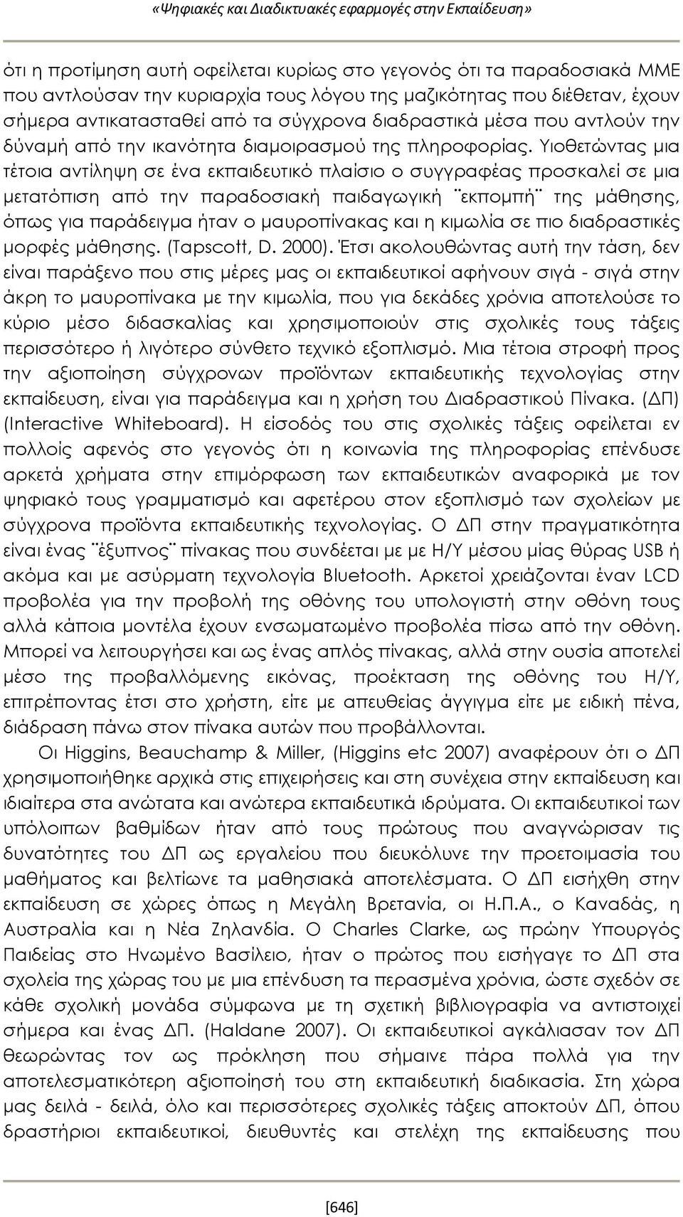 Υιοθετώντας μια τέτοια αντίληψη σε ένα εκπαιδευτικό πλαίσιο ο συγγραφέας προσκαλεί σε μια μετατόπιση από την παραδοσιακή παιδαγωγική εκπομπή της μάθησης, όπως για παράδειγμα ήταν ο μαυροπίνακας και η