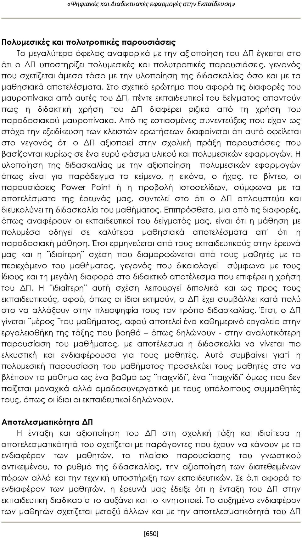 Στο σχετικό ερώτημα που αφορά τις διαφορές του μαυροπίνακα από αυτές του ΔΠ, πέντε εκπαιδευτικοί του δείγματος απαντούν πως η διδακτική χρήση του ΔΠ διαφέρει ριζικά από τη χρήση του παραδοσιακού