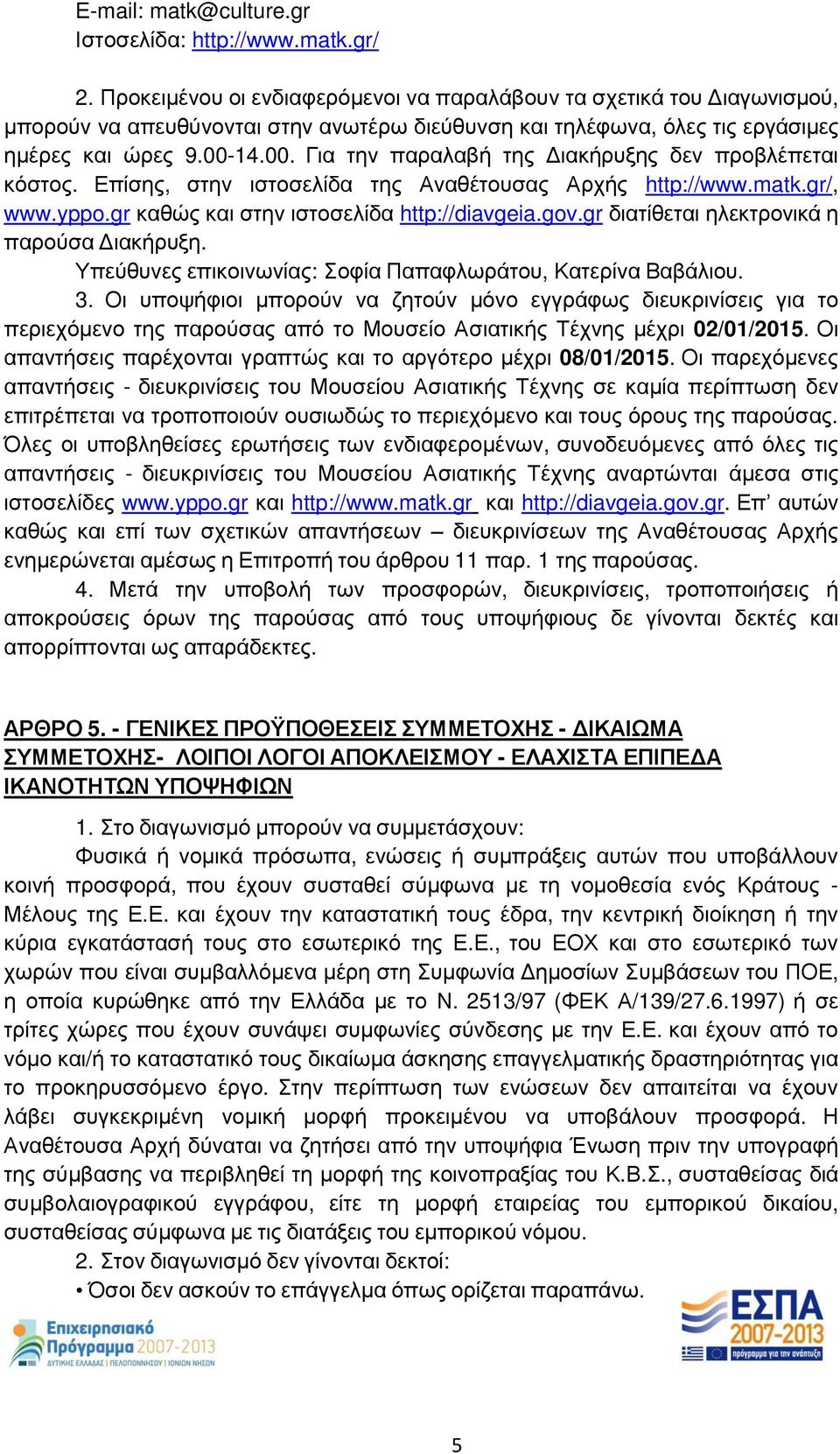 14.00. Για την παραλαβή της Διακήρυξης δεν προβλέπεται κόστος. Επίσης, στην ιστοσελίδα της Αναθέτουσας Αρχής http://www.matk.gr/, www.yppo.gr καθώς και στην ιστοσελίδα http://diavgeia.gov.