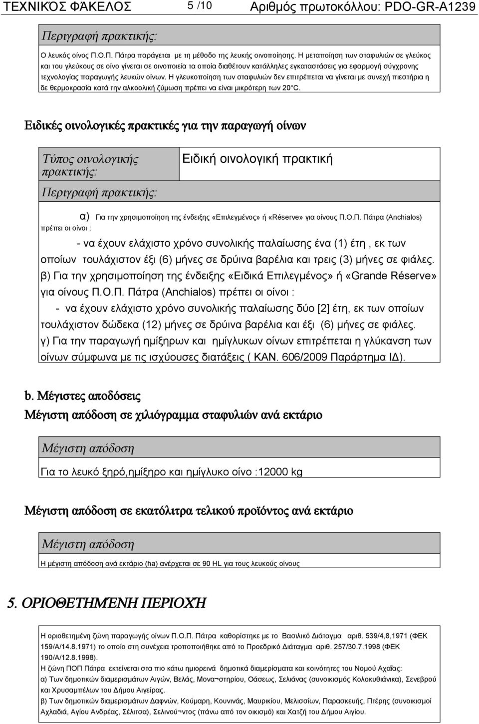 Η γλευκοποίηση των σταφυλιών δεν επιτρέπεται να γίνεται με συνεχή πιεστήρια η δε θερμοκρασία κατά την αλκοολική ζύμωση πρέπει να είναι μικρότερη των 20 C.