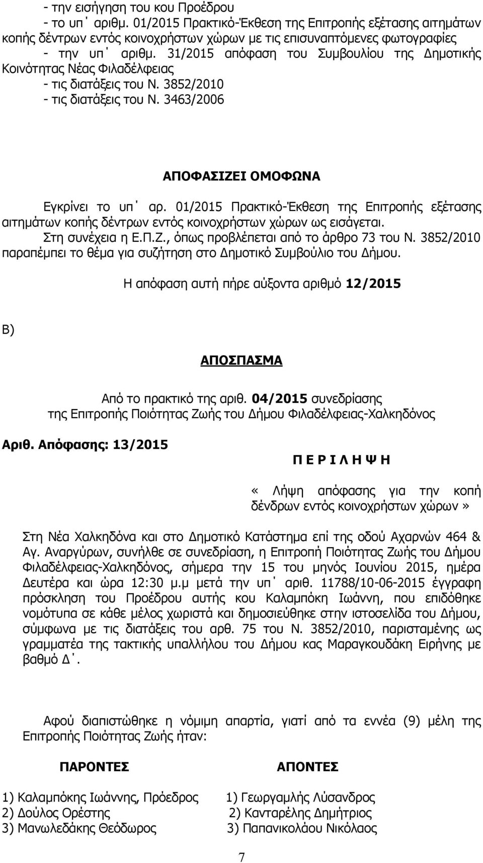 01/2015 Πρακτικό-Έκθεση της Επιτροπής εξέτασης αιτημάτων κοπής δέντρων εντός κοινοχρήστων χώρων ως εισάγεται. Στη συνέχεια η Ε.Π.Ζ., όπως προβλέπεται από το άρθρο 73 του Ν.