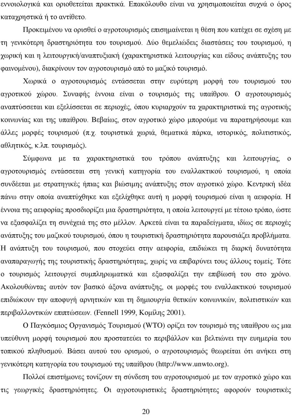 Γχν ζεκειηψδεηο δηαζηάζεηο ηνπ ηνπξηζκνχ, ε ρσξηθή θαη ε ιεηηνπξγηθή/αλαπηπμηαθή (ραξαθηεξηζηηθά ιεηηνπξγίαο θαη είδνπο αλάπηπμεο ηνπ θαηλνκέλνπ), δηαθξίλνπλ ηνλ αγξνηνπξηζκφ απφ ην καδηθφ ηνπξηζκφ.