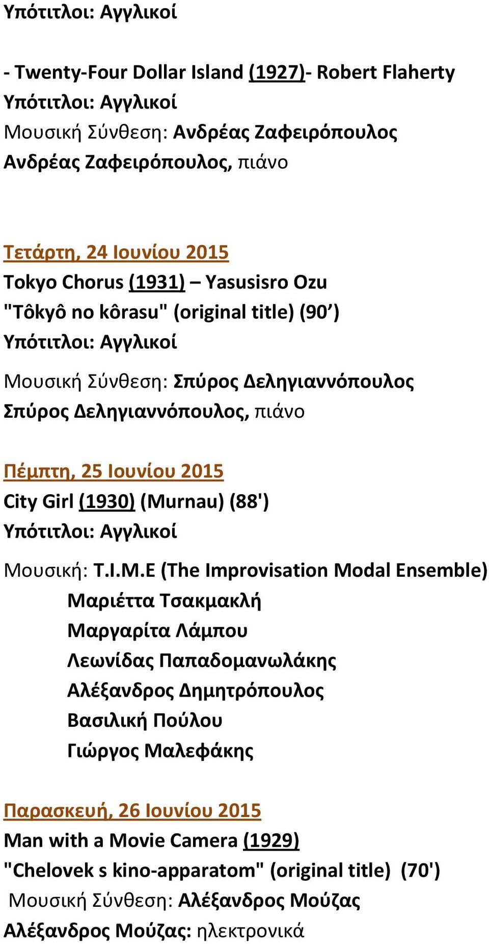 (Murnau) (88') Μουσική: T.I.M.E (The Improvisation Modal Ensemble) Μαριέττα Τσακμακλή Μαργαρίτα Λάμπου Λεωνίδας Παπαδομανωλάκης Αλέξανδρος Δημητρόπουλος Βασιλική Πούλου