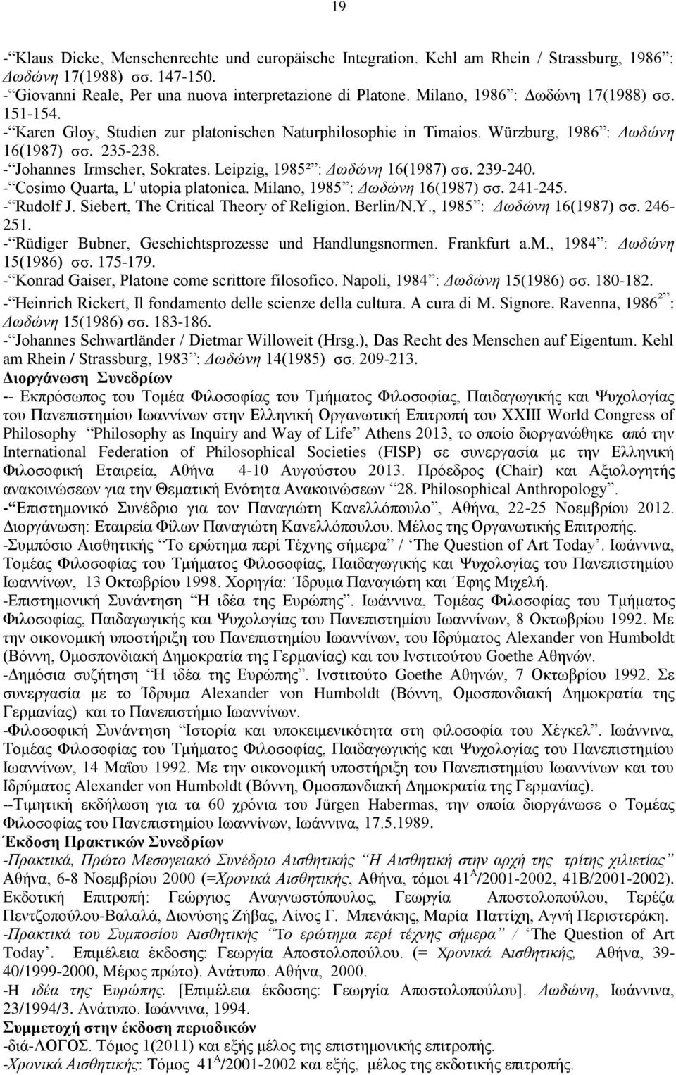 Leipzig, 1985² : Γσδώλε 16(1987) ζζ. 239-240. - Cosimo Quarta, L' utopia platonica. Milano, 1985 : Γσδώλε 16(1987) ζζ. 241-245. - Rudolf J. Siebert, The Critical Theory of Religion. Berlin/N.Y.