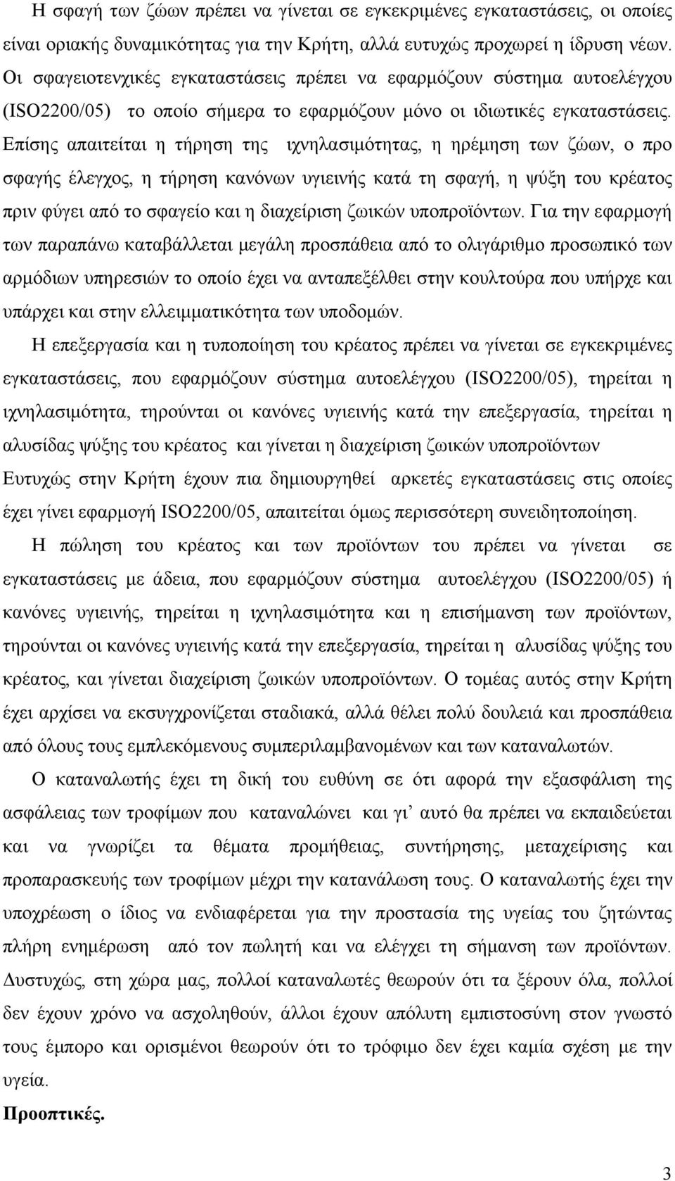 Επίσης απαιτείται η τήρηση της ιχνηλασιμότητας, η ηρέμηση των ζώων, ο προ σφαγής έλεγχος, η τήρηση κανόνων υγιεινής κατά τη σφαγή, η ψύξη του κρέατος πριν φύγει από το σφαγείο και η διαχείριση ζωικών