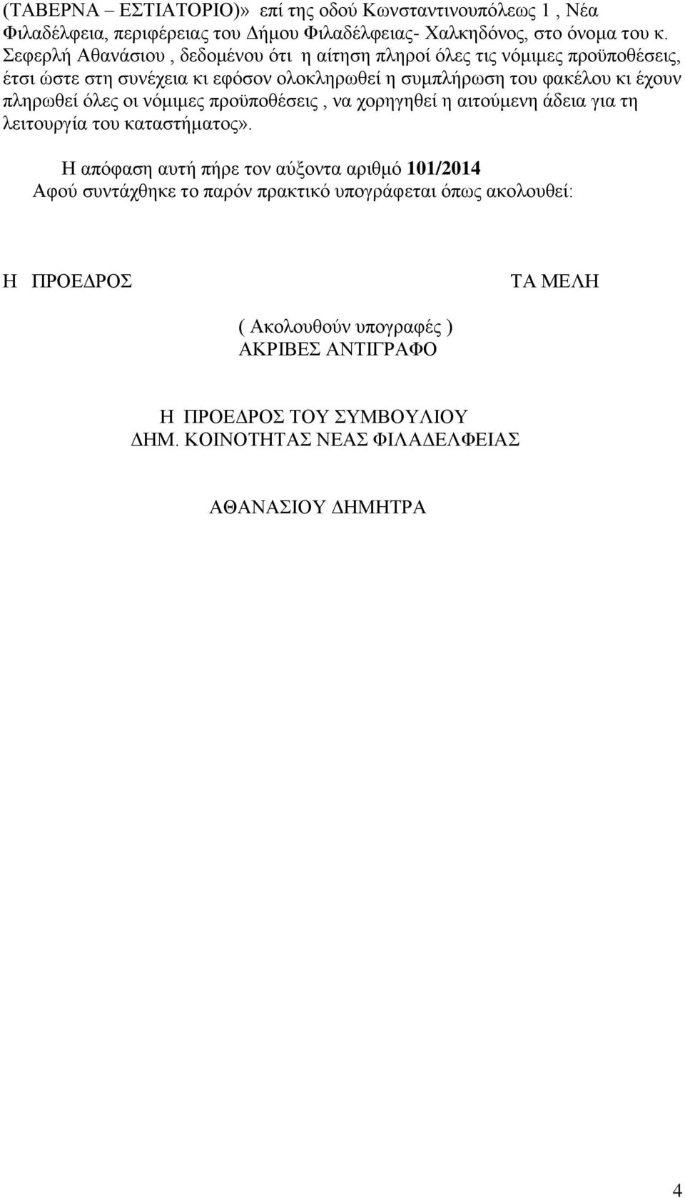 πληρωθεί όλες οι νόμιμες προϋποθέσεις, να χορηγηθεί η αιτούμενη άδεια για τη λειτουργία του καταστήματος».