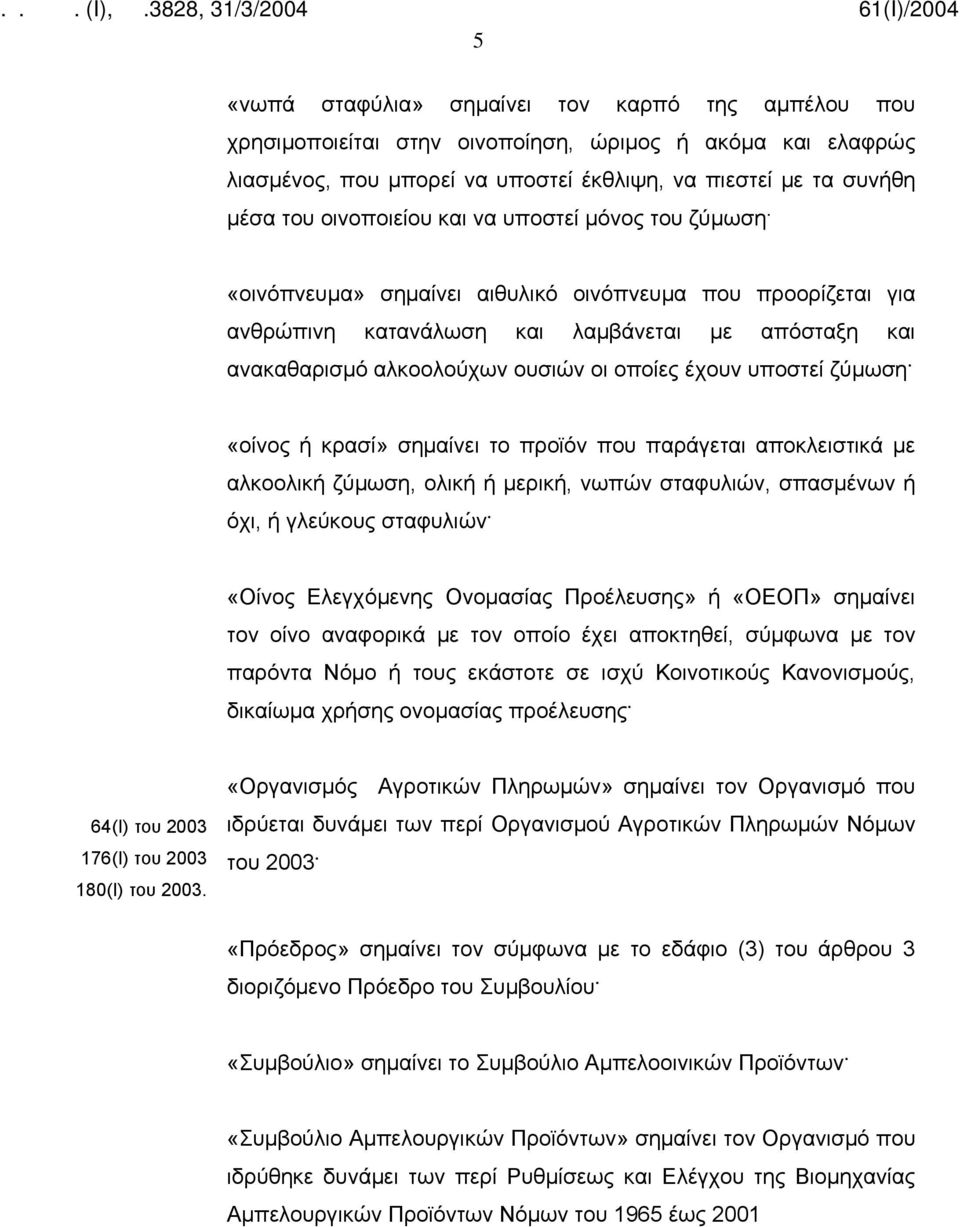 υποστεί ζύμωση. «οίνος ή κρασί» σημαίνει το προϊόν που παράγεται αποκλειστικά με αλκοολική ζύμωση, ολική ή μερική, νωπών σταφυλιών, σπασμένων ή όχι, ή γλεύκους σταφυλιών.