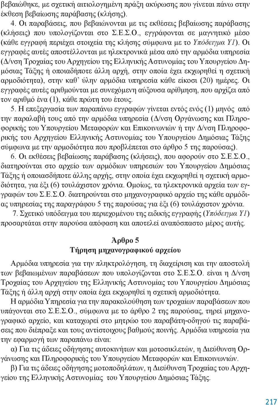 Οι εγγραφές αυτές αποστέλλονται με ηλεκτρονικά μέσα από την αρμόδια υπηρεσία (Δ/νση Τροχαίας του Αρχηγείου της Ελληνικής Αστυνομίας του Υπουργείου Δημόσιας Τάξης ή οποιαδήποτε άλλη αρχή, στην οποία