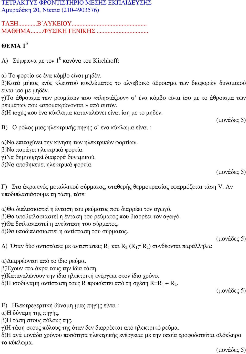 γ)το άθροισµα των ρευµάτων που «πλησιάζουν» σ ένα κόµβο είναι ίσο µε το άθροισµα των ρευµάτων που «αποµακρύνονται» από αυτόν. δ)η ισχύς που ένα κύκλωµα καταναλώνει είναι ίση µε το µηδέν.